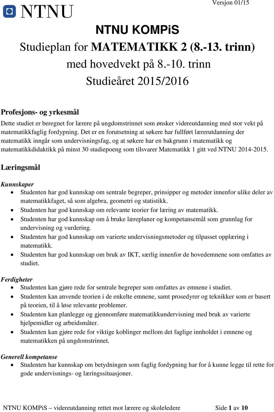 Det er en forutsetning at søkere har fullført lærerutdanning der matematikk inngår som undervisningsfag, og at søkere har en bakgrunn i matematikk og matematikkdidaktikk på minst 30 studiepoeng som