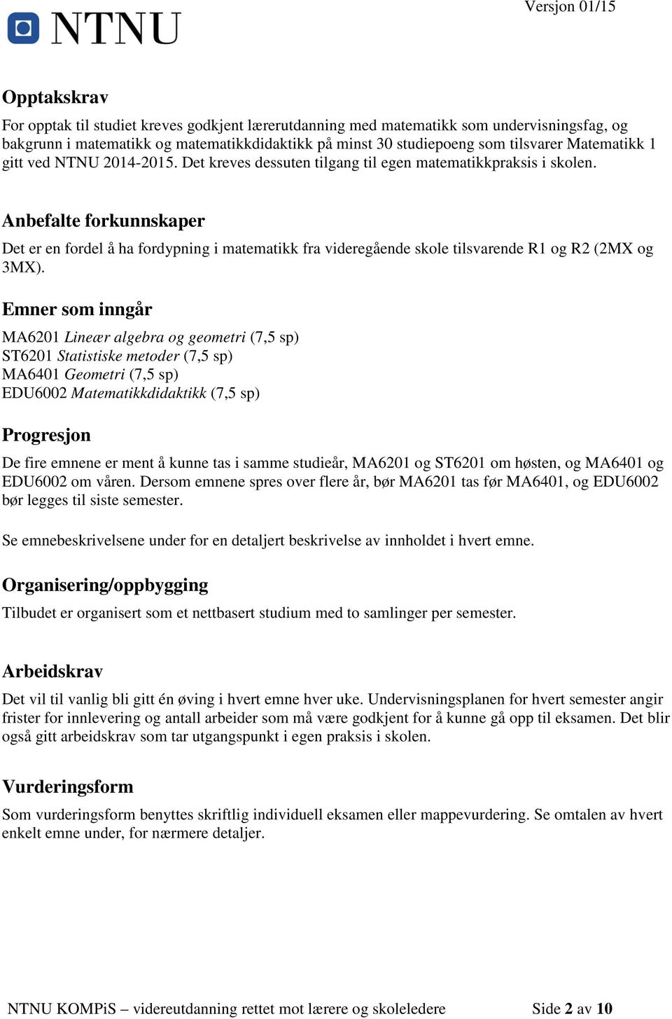 Anbefalte forkunnskaper Det er en fordel å ha fordypning i matematikk fra videregående skole tilsvarende R1 og R2 (2MX og 3MX).