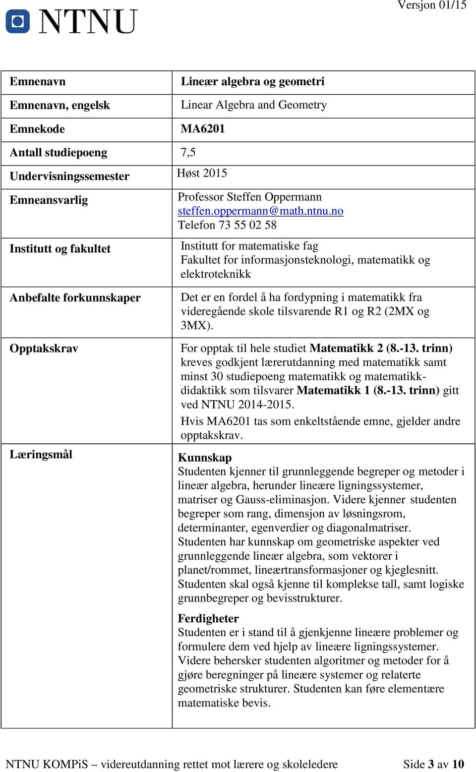 no Telefon 73 55 02 58 Institutt for matematiske fag Fakultet for informasjonsteknologi, matematikk og elektroteknikk Anbefalte forkunnskaper Opptakskrav Læringsmål Det er en fordel å ha fordypning i