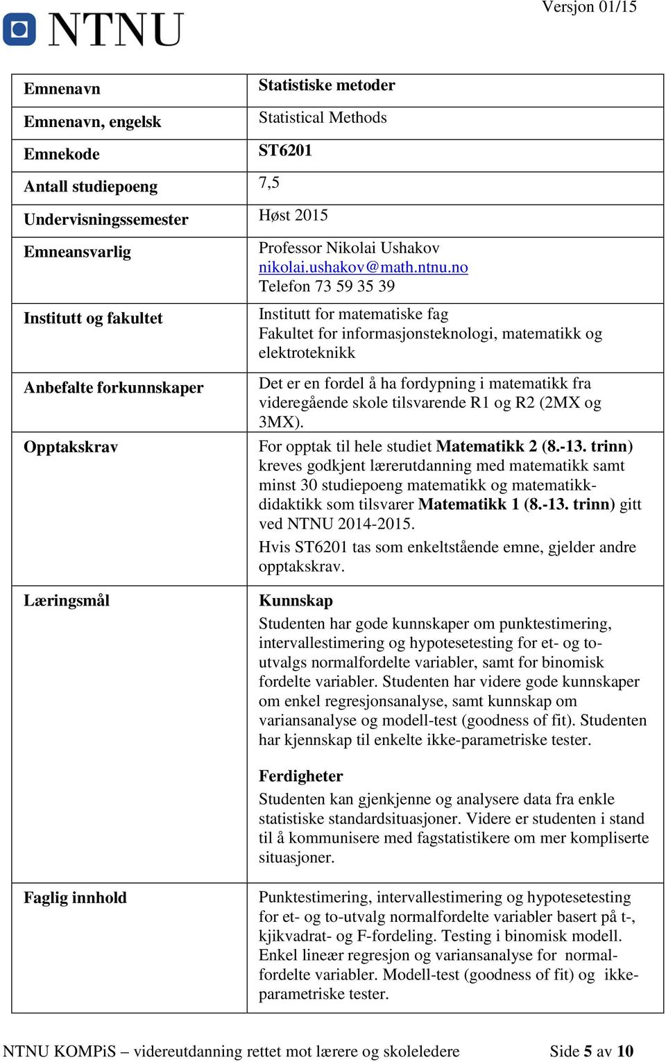 no Telefon 73 59 35 39 Institutt for matematiske fag Fakultet for informasjonsteknologi, matematikk og elektroteknikk Det er en fordel å ha fordypning i matematikk fra videregående skole tilsvarende