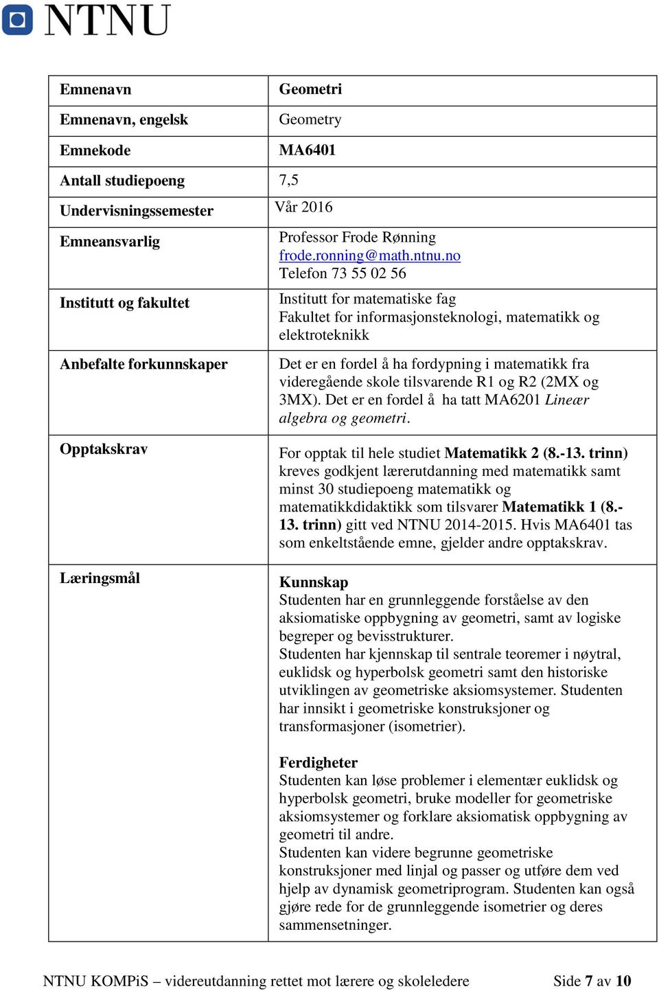 no Telefon 73 55 02 56 Institutt for matematiske fag Fakultet for informasjonsteknologi, matematikk og elektroteknikk Det er en fordel å ha fordypning i matematikk fra videregående skole tilsvarende