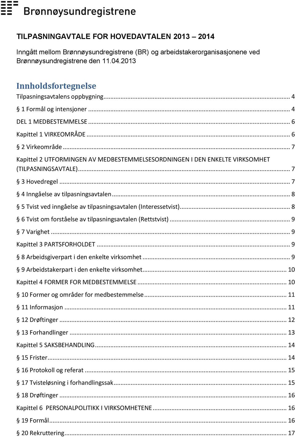 .. 7 Kapittel 2 UTFORMINGEN AV MEDBESTEMMELSESORDNINGEN I DEN ENKELTE VIRKSOMHET (TILPASNINGSAVTALE)... 7 3 Hovedregel... 7 4 Inngåelse av tilpasningsavtalen.