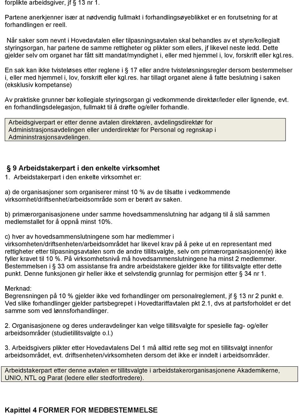 Dette gjelder selv om organet har fått sitt mandat/myndighet i, eller med hjemmel i, lov, forskrift eller kgl.res.