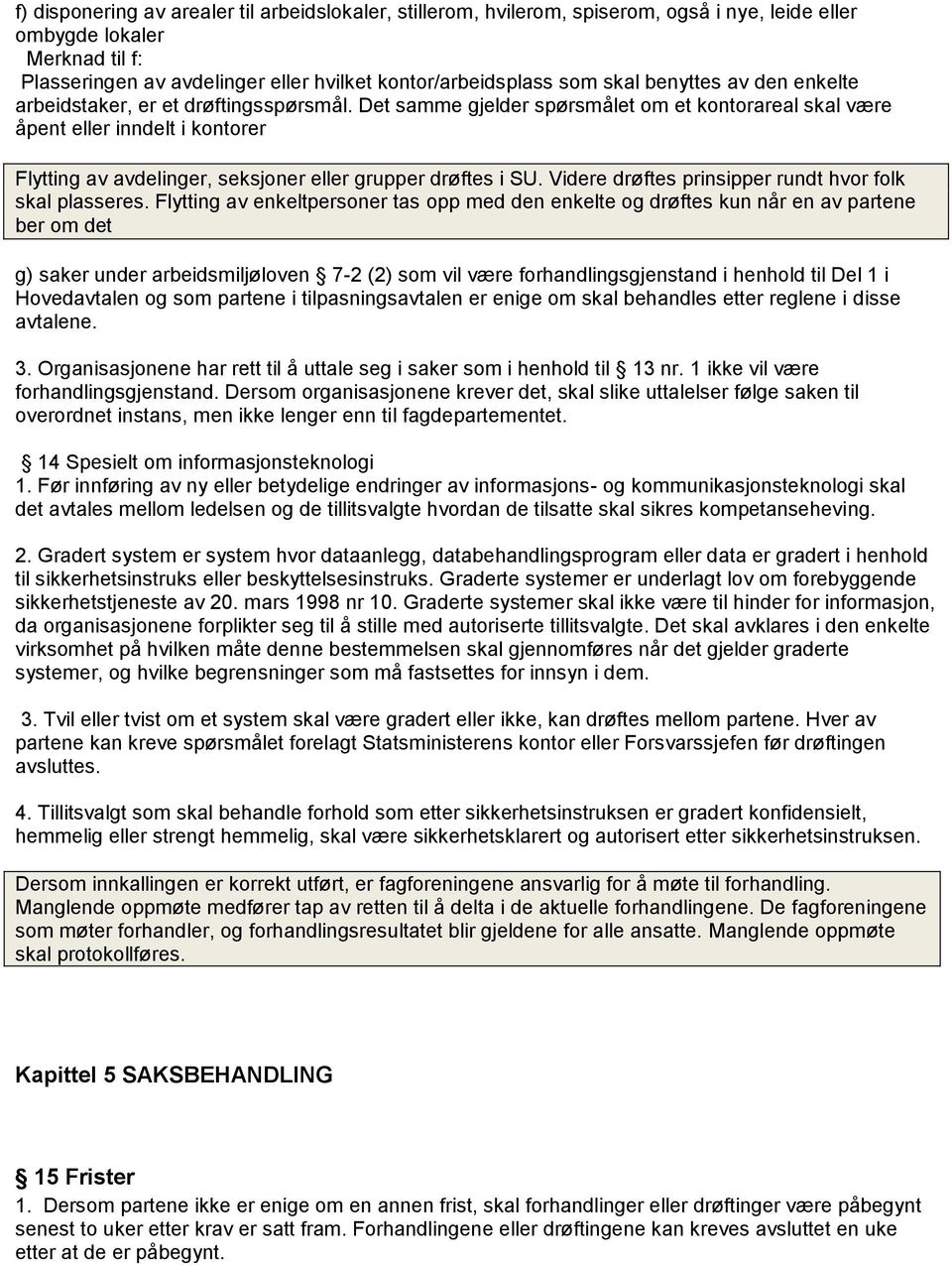 Det samme gjelder spørsmålet om et kontorareal skal være åpent eller inndelt i kontorer Flytting av avdelinger, seksjoner eller grupper drøftes i SU.