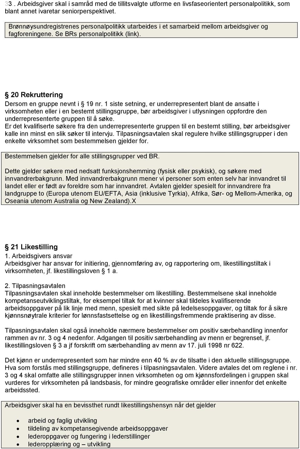 1 siste setning, er underrepresentert blant de ansatte i virksomheten eller i en bestemt stillingsgruppe, bør arbeidsgiver i utlysningen oppfordre den underrepresenterte gruppen til å søke.