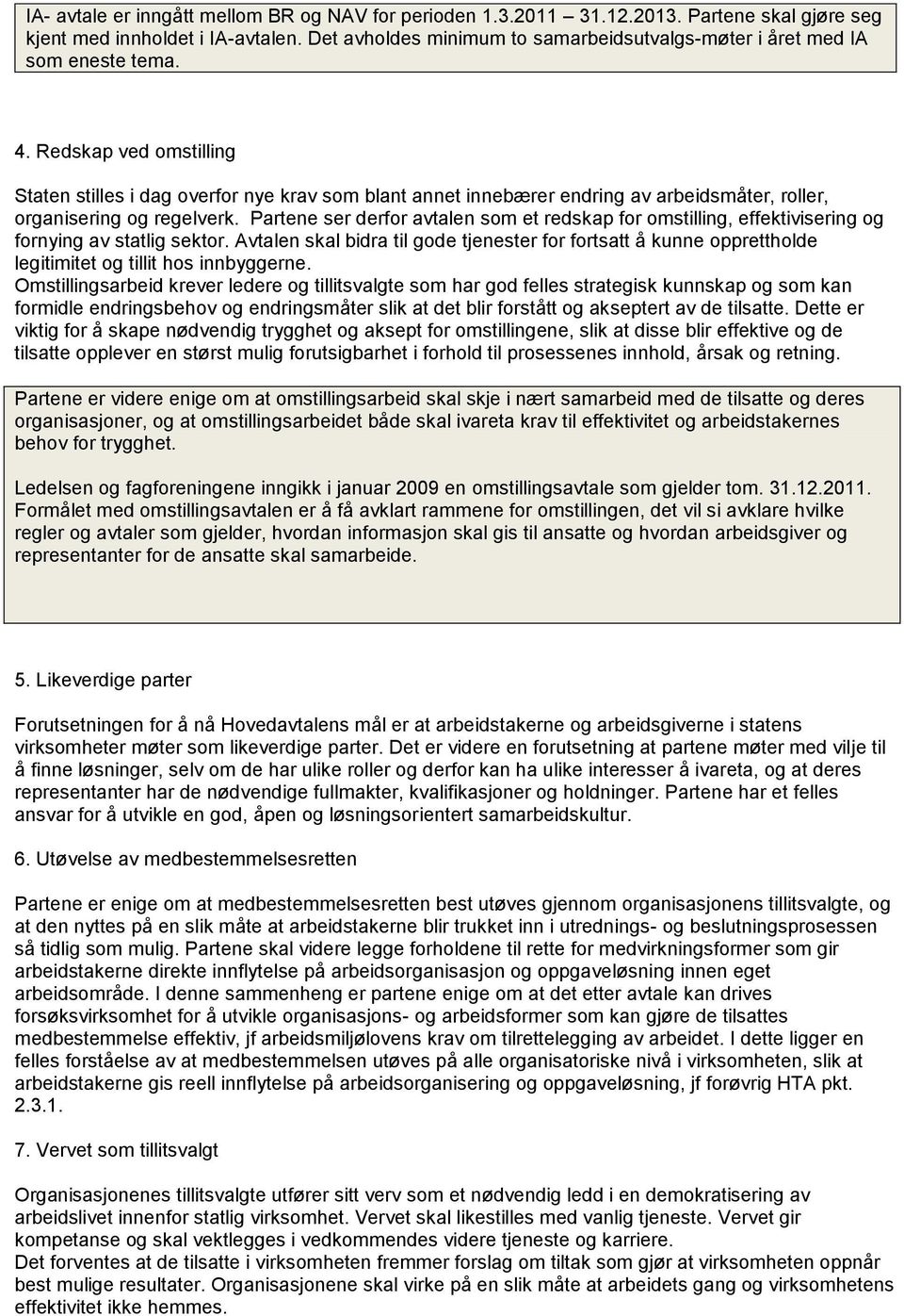 Redskap ved omstilling Staten stilles i dag overfor nye krav som blant annet innebærer endring av arbeidsmåter, roller, organisering og regelverk.