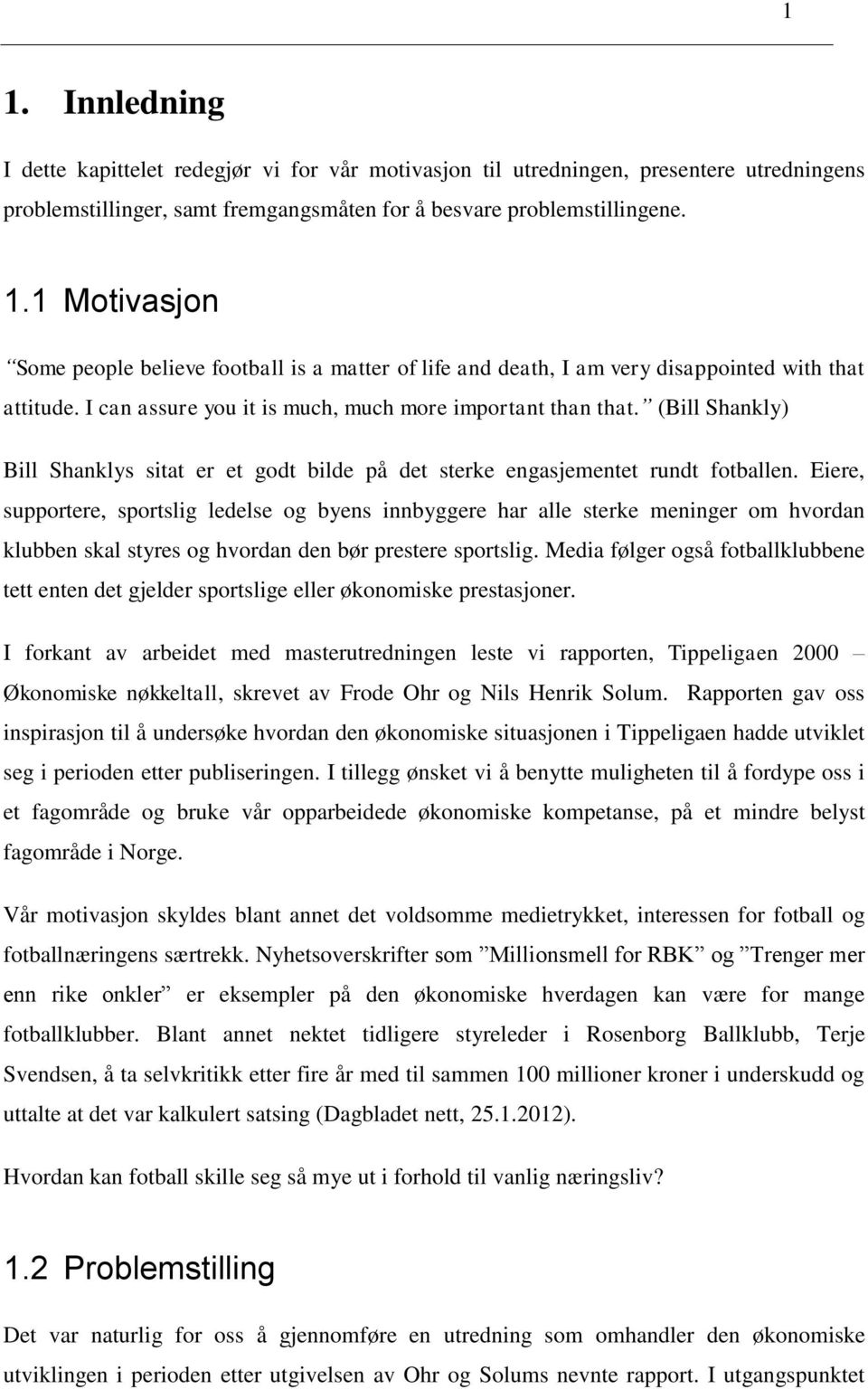 Eiere, supportere, sportslig ledelse og byens innbyggere har alle sterke meninger om hvordan klubben skal styres og hvordan den bør prestere sportslig.