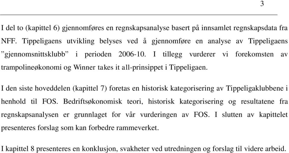 I tillegg vurderer vi forekomsten av trampolineøkonomi og Winner takes it all-prinsippet i Tippeligaen.