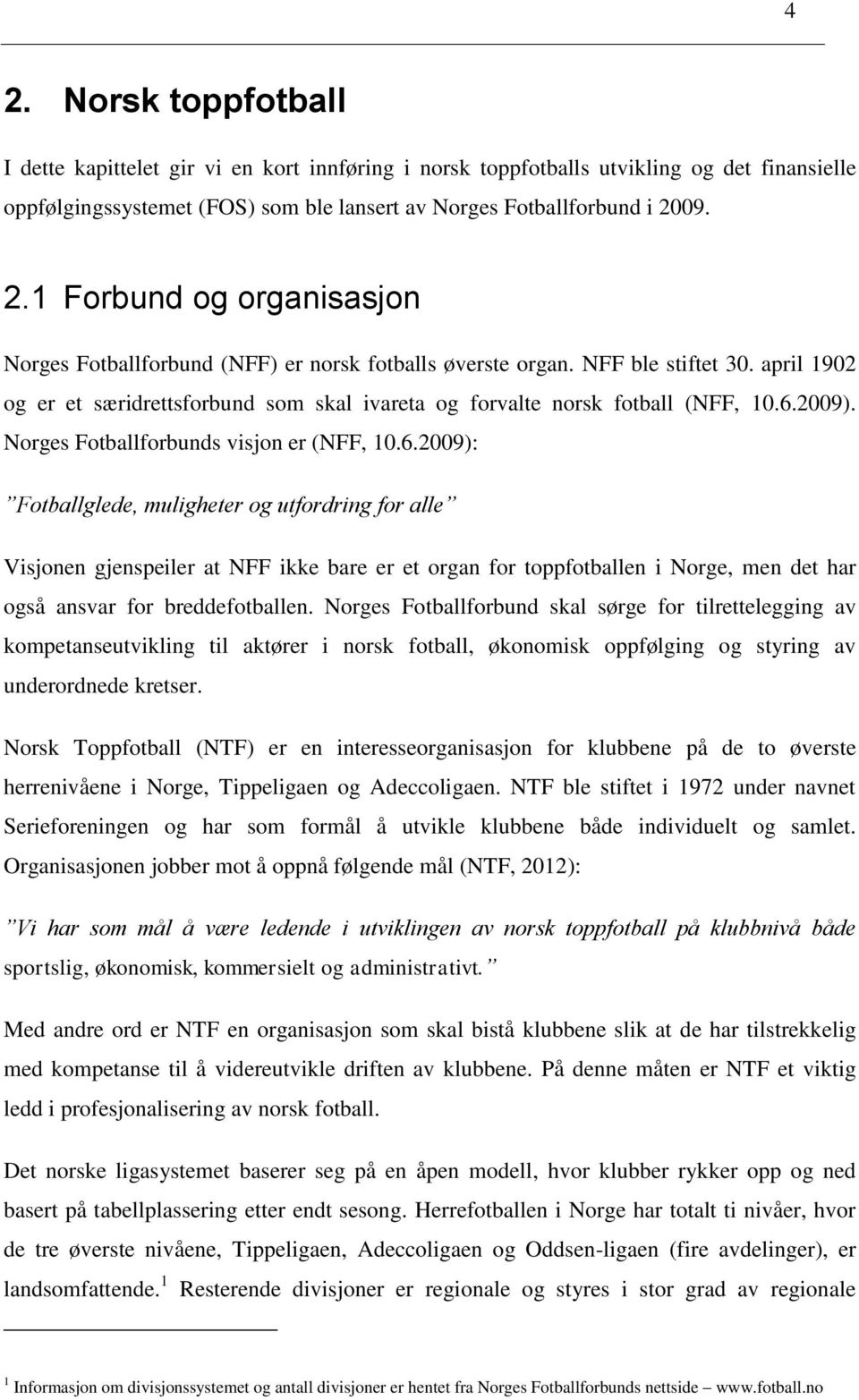 2009). Norges Fotballforbunds visjon er (NFF, 10.6.