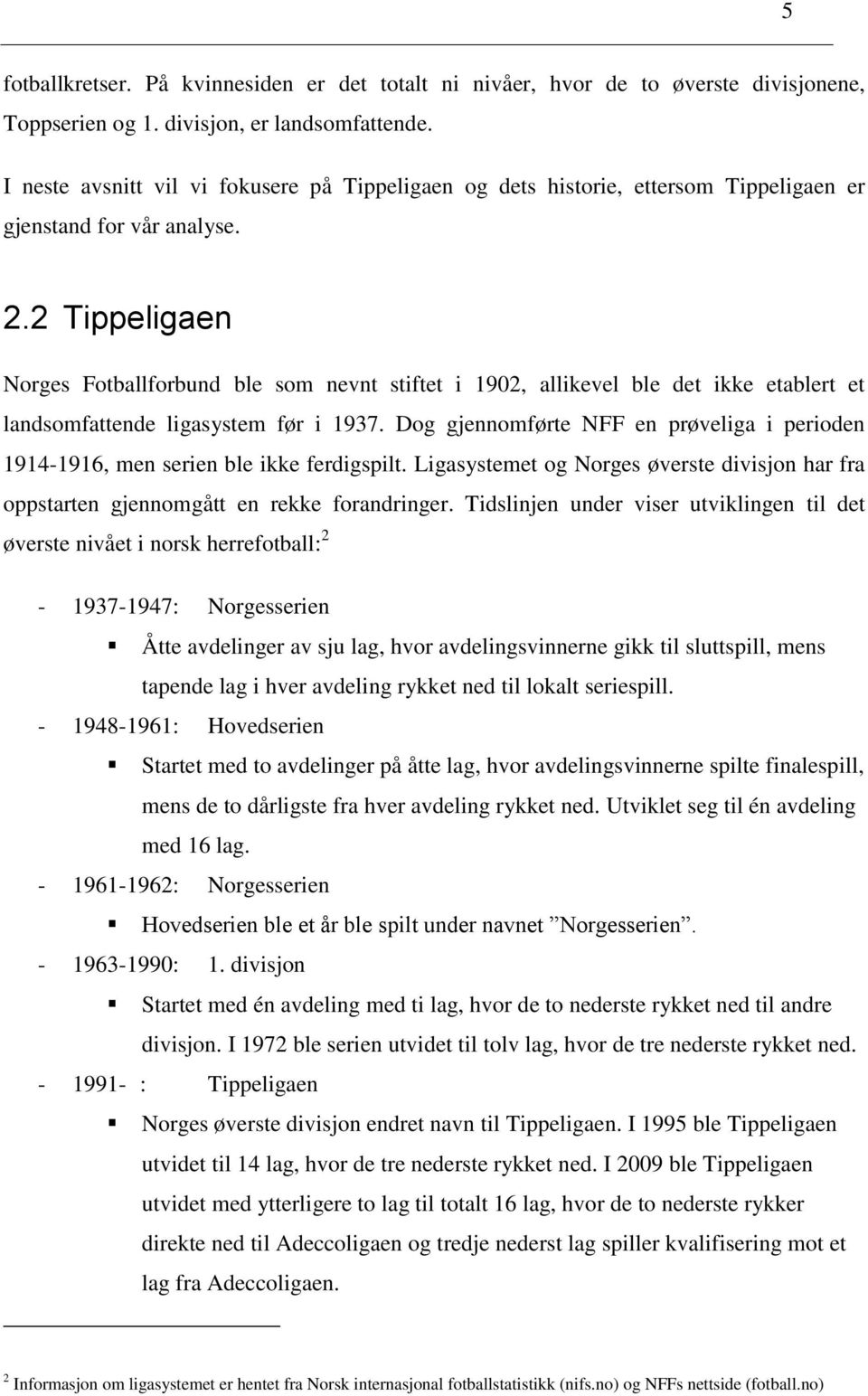 2 Tippeligaen Norges Fotballforbund ble som nevnt stiftet i 1902, allikevel ble det ikke etablert et landsomfattende ligasystem før i 1937.