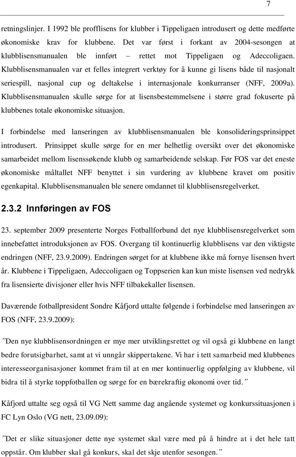 Klubblisensmanualen var et felles integrert verktøy for å kunne gi lisens både til nasjonalt seriespill, nasjonal cup og deltakelse i internasjonale konkurranser (NFF, 2009a).