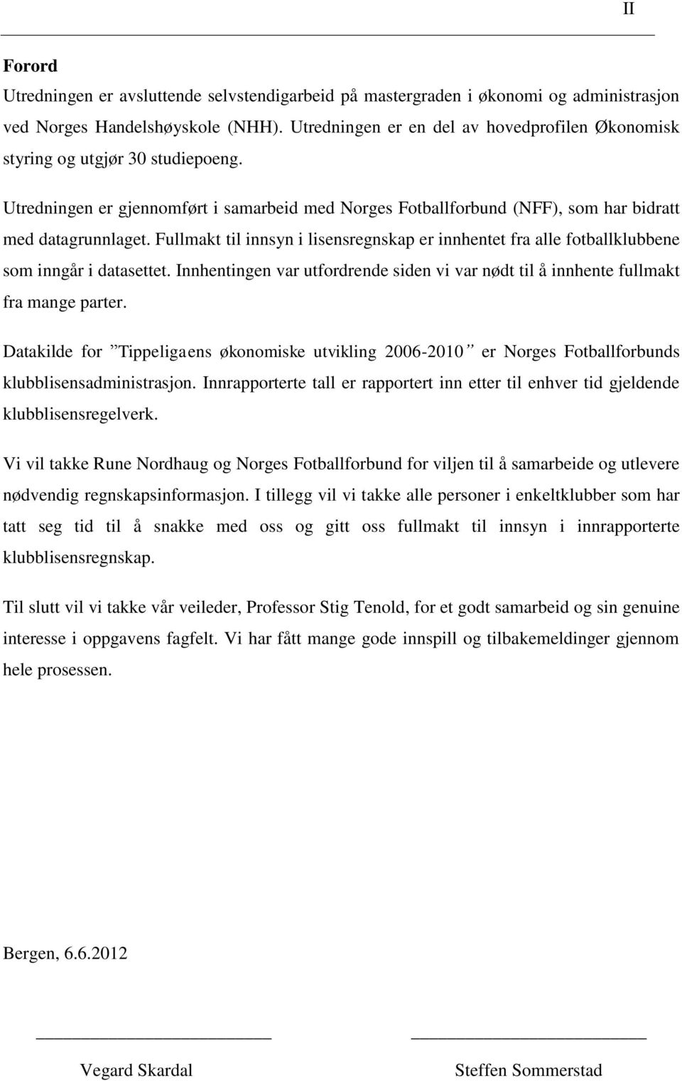 Fullmakt til innsyn i lisensregnskap er innhentet fra alle fotballklubbene som inngår i datasettet. Innhentingen var utfordrende siden vi var nødt til å innhente fullmakt fra mange parter.