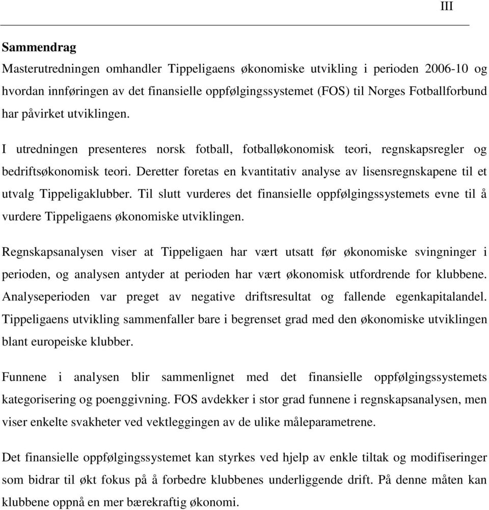 Deretter foretas en kvantitativ analyse av lisensregnskapene til et utvalg Tippeligaklubber.