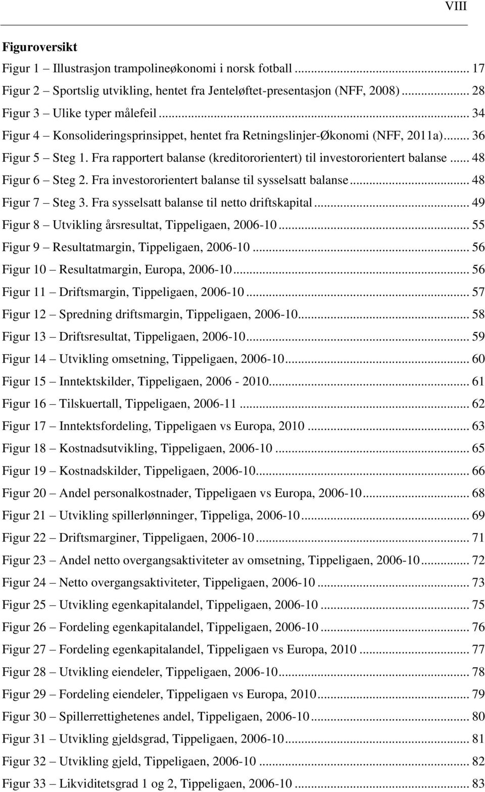 .. 48 Figur 6 Steg 2. Fra investororientert balanse til sysselsatt balanse... 48 Figur 7 Steg 3. Fra sysselsatt balanse til netto driftskapital... 49 Figur 8 Utvikling årsresultat, Tippeligaen, 2006-10.