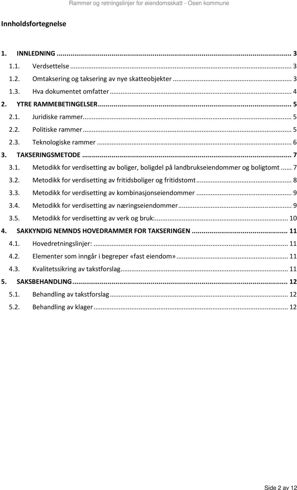 .. 8 3.3. Metodikk for verdisetting av kombinasjonseiendommer... 9 3.4. Metodikk for verdisetting av næringseiendommer... 9 3.5. Metodikk for verdisetting av verk og bruk:... 10 4.