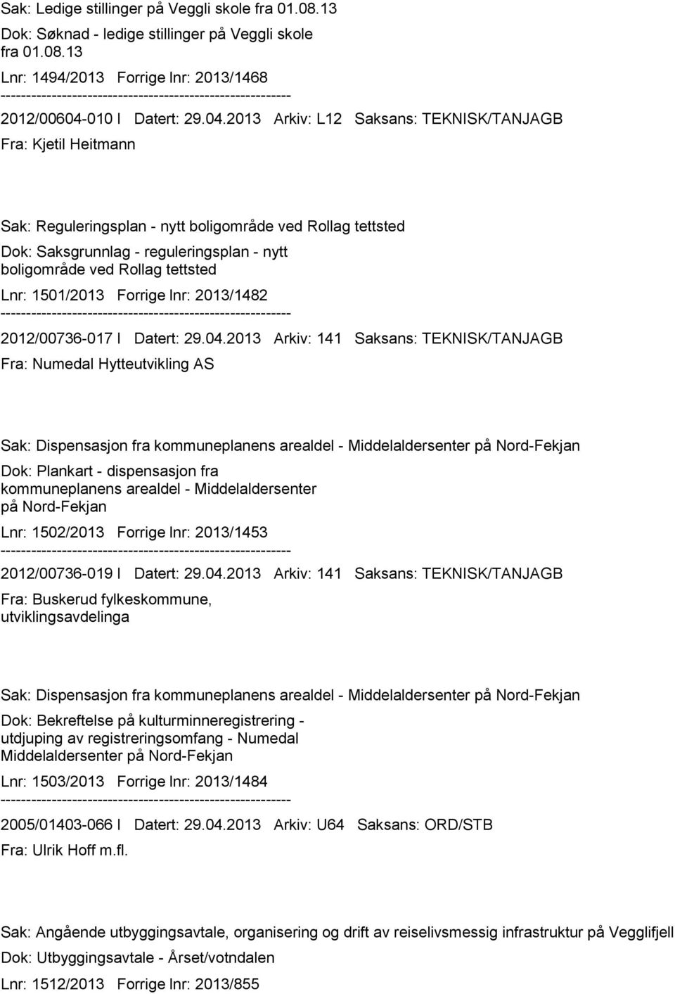 2013 Arkiv: L12 Saksans: TEKNISK/TANJAGB Fra: Kjetil Heitmann Sak: Reguleringsplan - nytt boligområde ved Rollag tettsted Dok: Saksgrunnlag - reguleringsplan - nytt boligområde ved Rollag tettsted