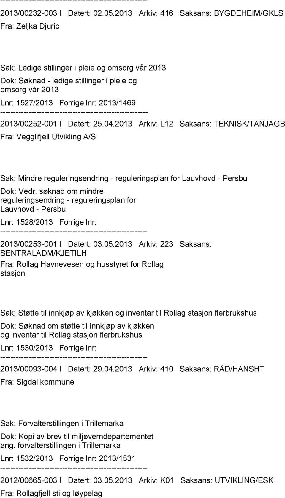 2013/1469 2013/00252-001 I Datert: 25.04.2013 Arkiv: L12 Saksans: TEKNISK/TANJAGB Fra: Vegglifjell Utvikling A/S Sak: Mindre reguleringsendring - reguleringsplan for Lauvhovd - Persbu Dok: Vedr.