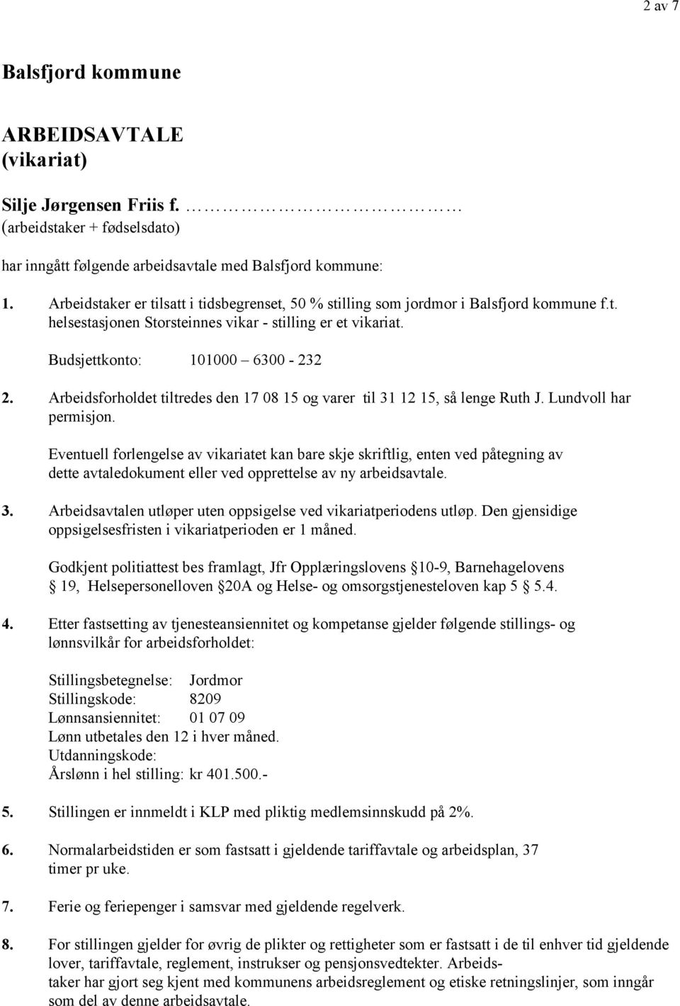 Arbeidsforholdet tiltredes den 17 08 15 og varer til 31 12 15, så lenge Ruth J. Lundvoll har permisjon.