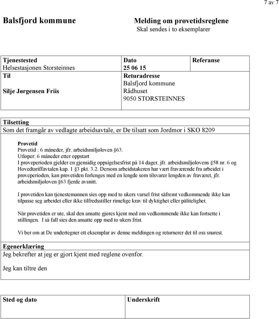 Utløper: 6 måneder etter oppstart I prøveperioden gjelder en gjensidig oppsigelsesfrist på 14 dager, jfr. arbeidsmiljølovens 58 nr. 6 og Hovedtariffavtalen kap. 1 3 pkt. 3.2.