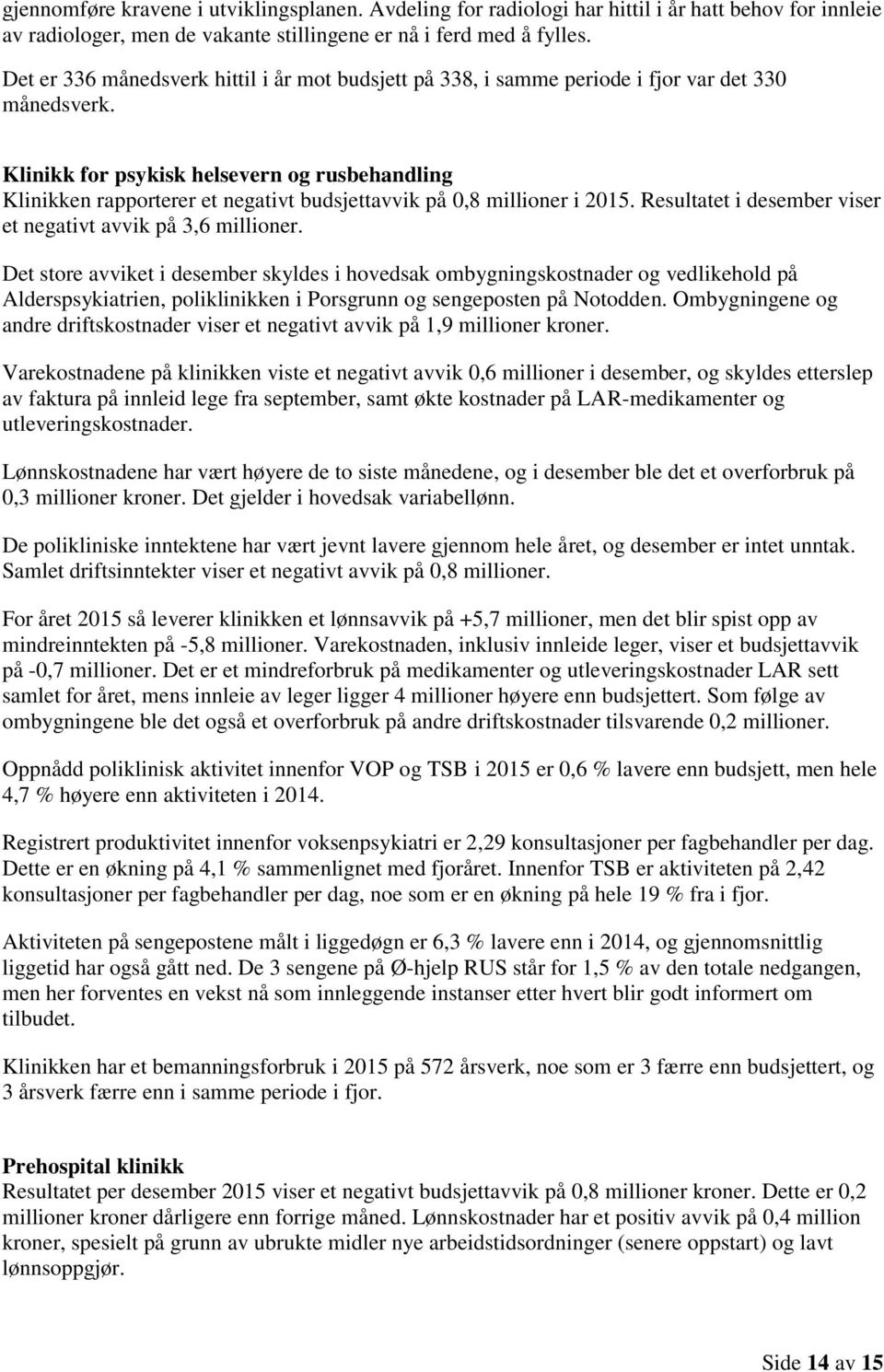 Klinikk for psykisk helsevern og rusbehandling Klinikken rapporterer et negativt budsjettavvik på 0,8 millioner i 2015. Resultatet i desember viser et negativt avvik på 3,6 millioner.