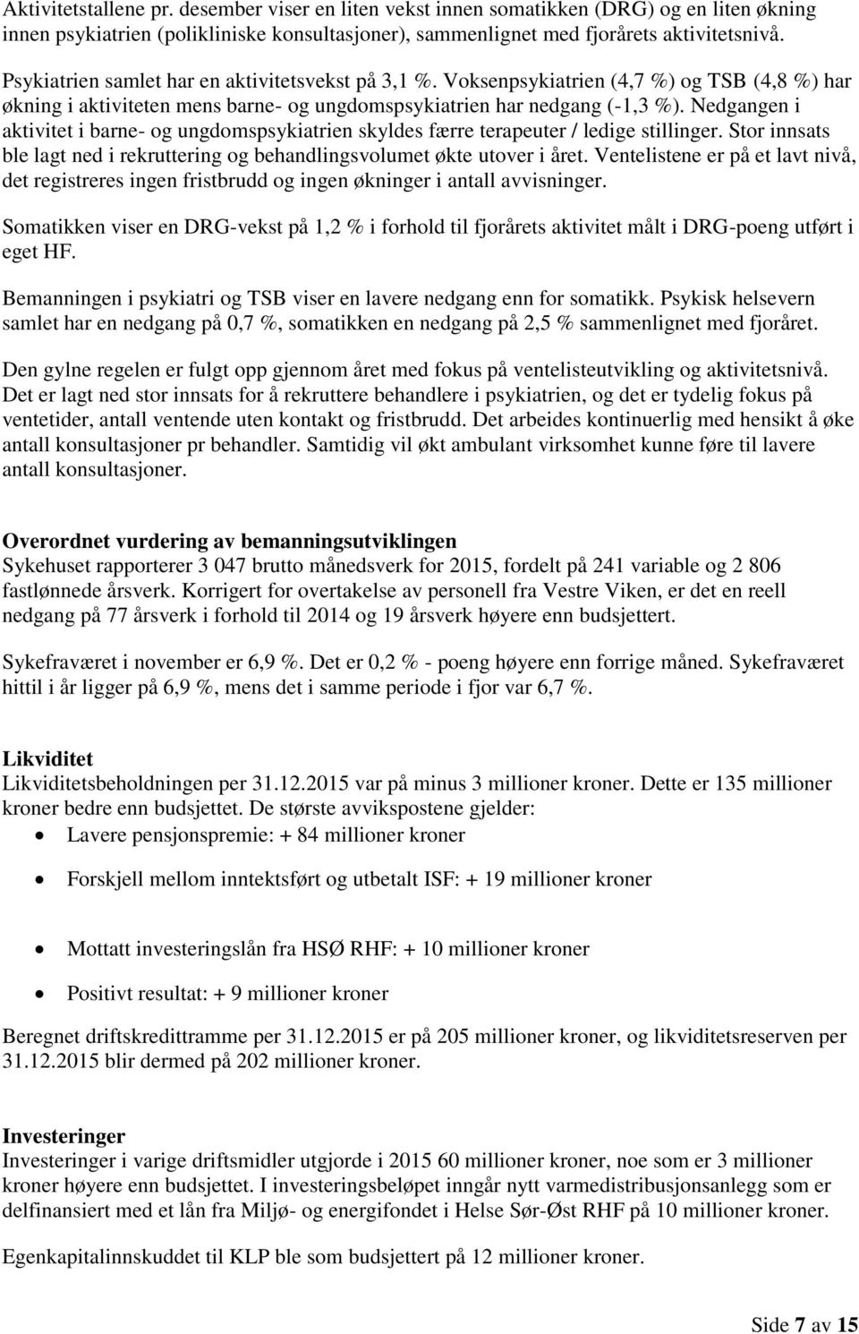 Nedgangen i aktivitet i barne- og ungdomspsykiatrien skyldes færre terapeuter / ledige stillinger. Stor innsats ble lagt ned i rekruttering og behandlingsvolumet økte utover i året.