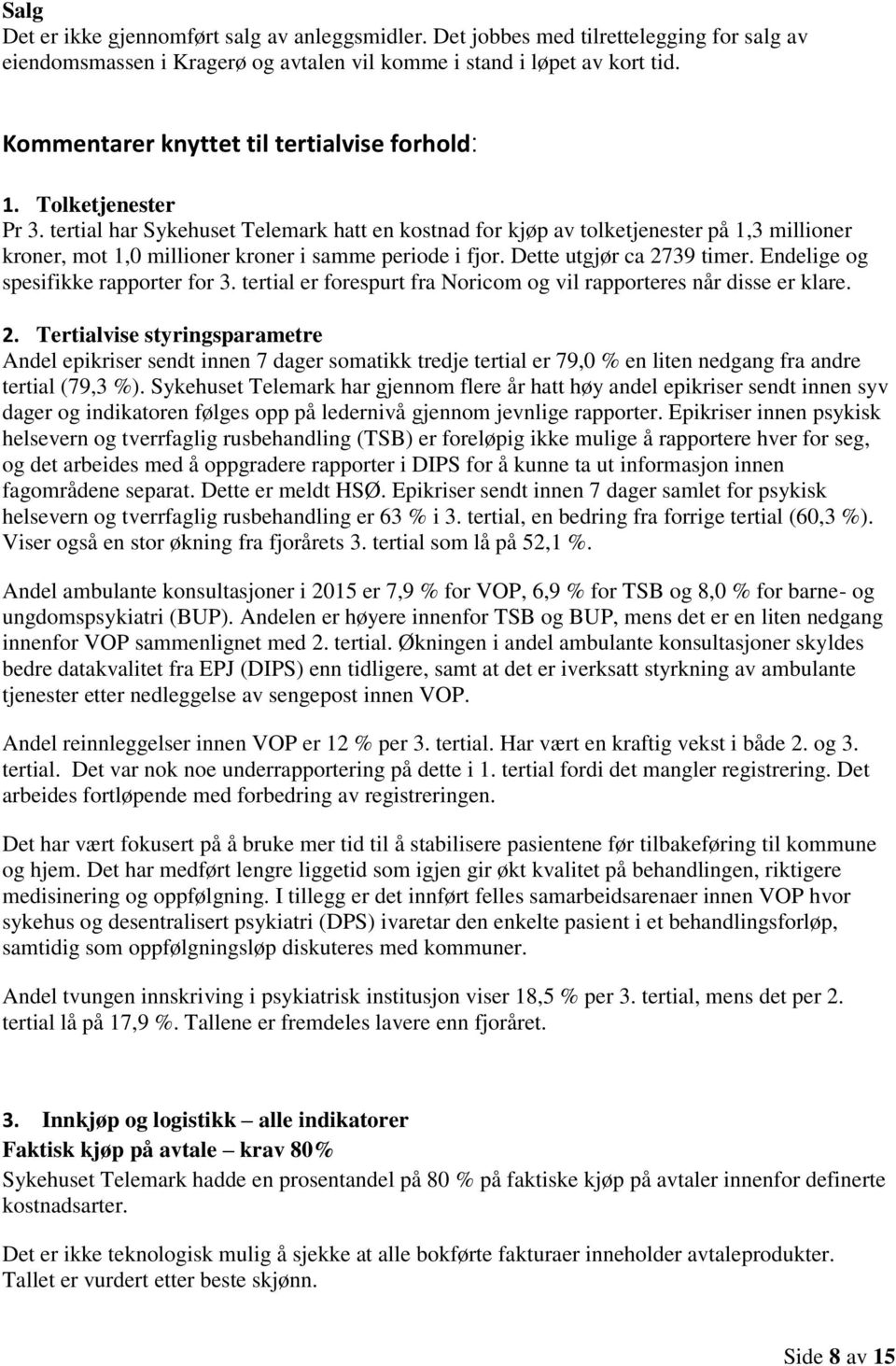 tertial har Sykehuset Telemark hatt en kostnad for kjøp av tolketjenester på 1,3 millioner kroner, mot 1,0 millioner kroner i samme periode i fjor. Dette utgjør ca 2739 timer.