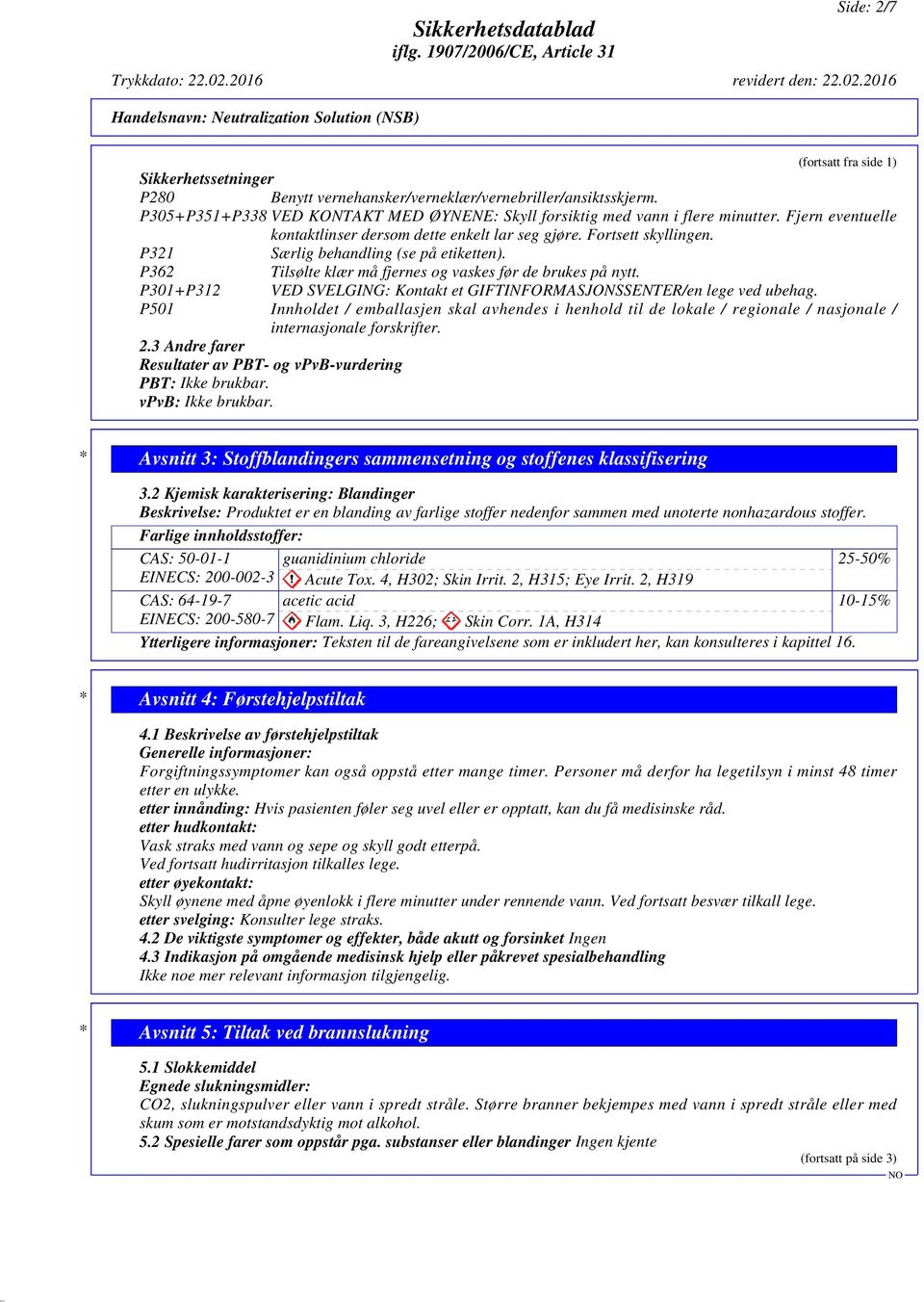 P301+P312 VED SVELGING: Kontakt et GIFTINFORMASJONSSENTER/en lege ved ubehag. P501 Innholdet / emballasjen skal avhendes i henhold til de lokale / regionale / nasjonale / internasjonale forskrifter.