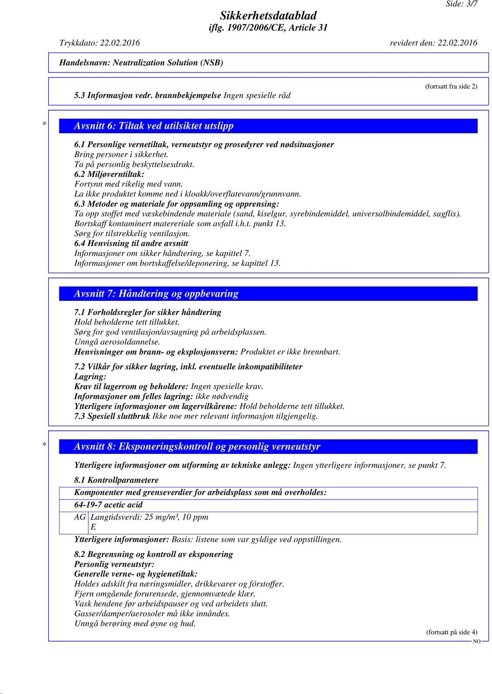 La ikke produktet komme ned i kloakk/overflatevann/grunnvann. 6.