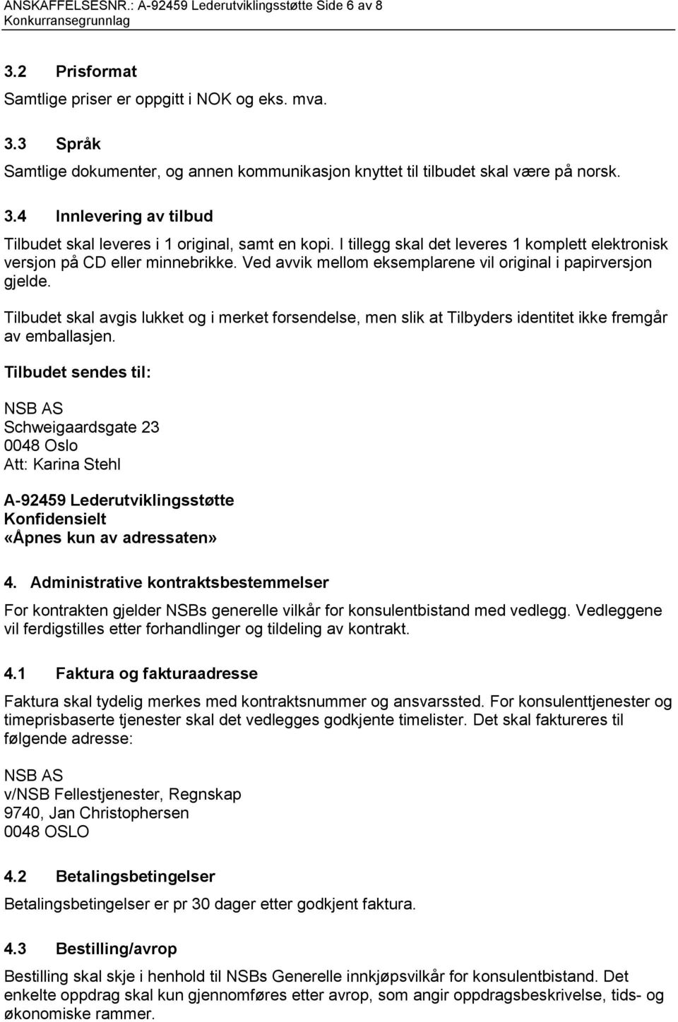 Ved avvik mellom eksemplarene vil original i papirversjon gjelde. Tilbudet skal avgis lukket og i merket forsendelse, men slik at Tilbyders identitet ikke fremgår av emballasjen.