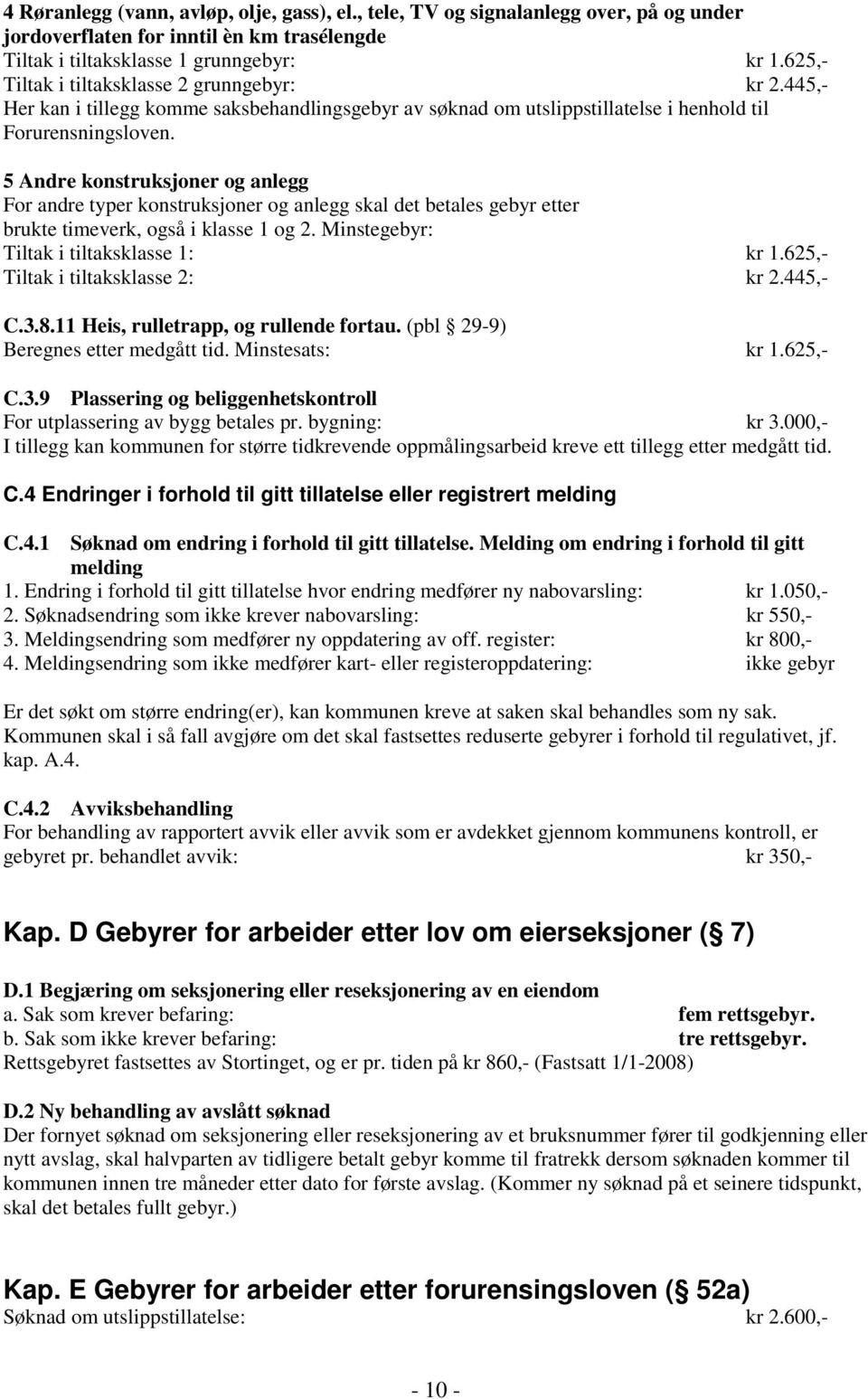 5 Andre konstruksjoner og anlegg For andre typer konstruksjoner og anlegg skal det betales gebyr etter brukte timeverk, også i klasse 1 og 2. Minstegebyr: Tiltak i tiltaksklasse 1: kr 1.