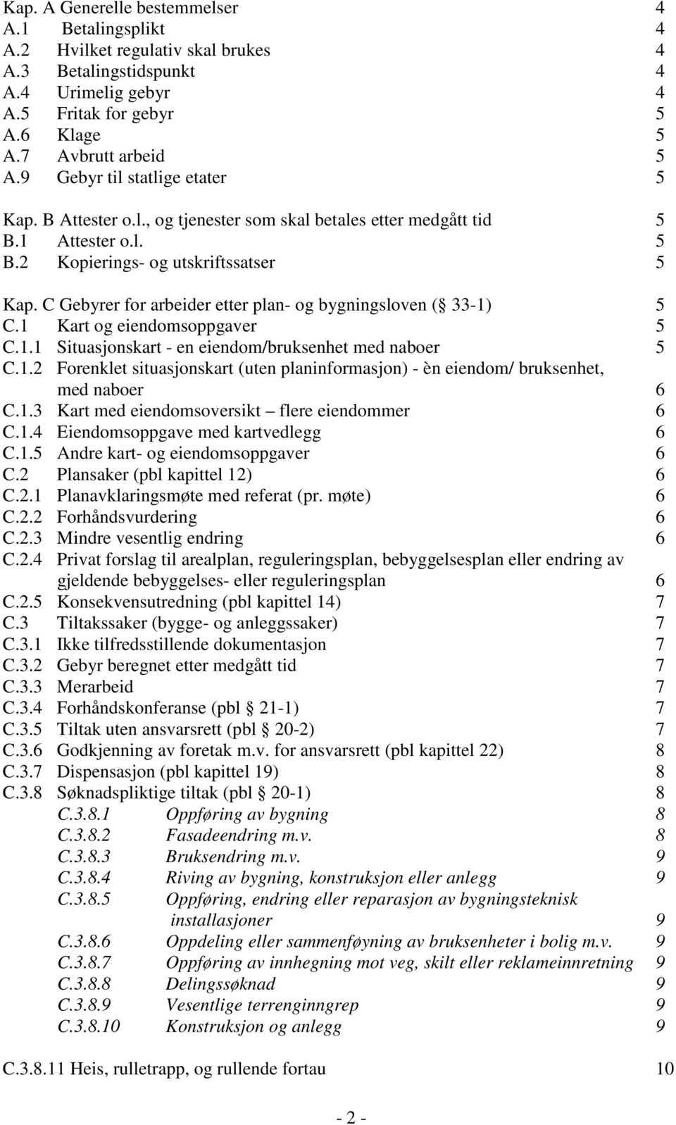 C Gebyrer for arbeider etter plan- og bygningsloven ( 33-1) 5 C.1 Kart og eiendomsoppgaver 5 C.1.1 Situasjonskart - en eiendom/bruksenhet med naboer 5 C.1.2 Forenklet situasjonskart (uten planinformasjon) - èn eiendom/ bruksenhet, med naboer 6 C.