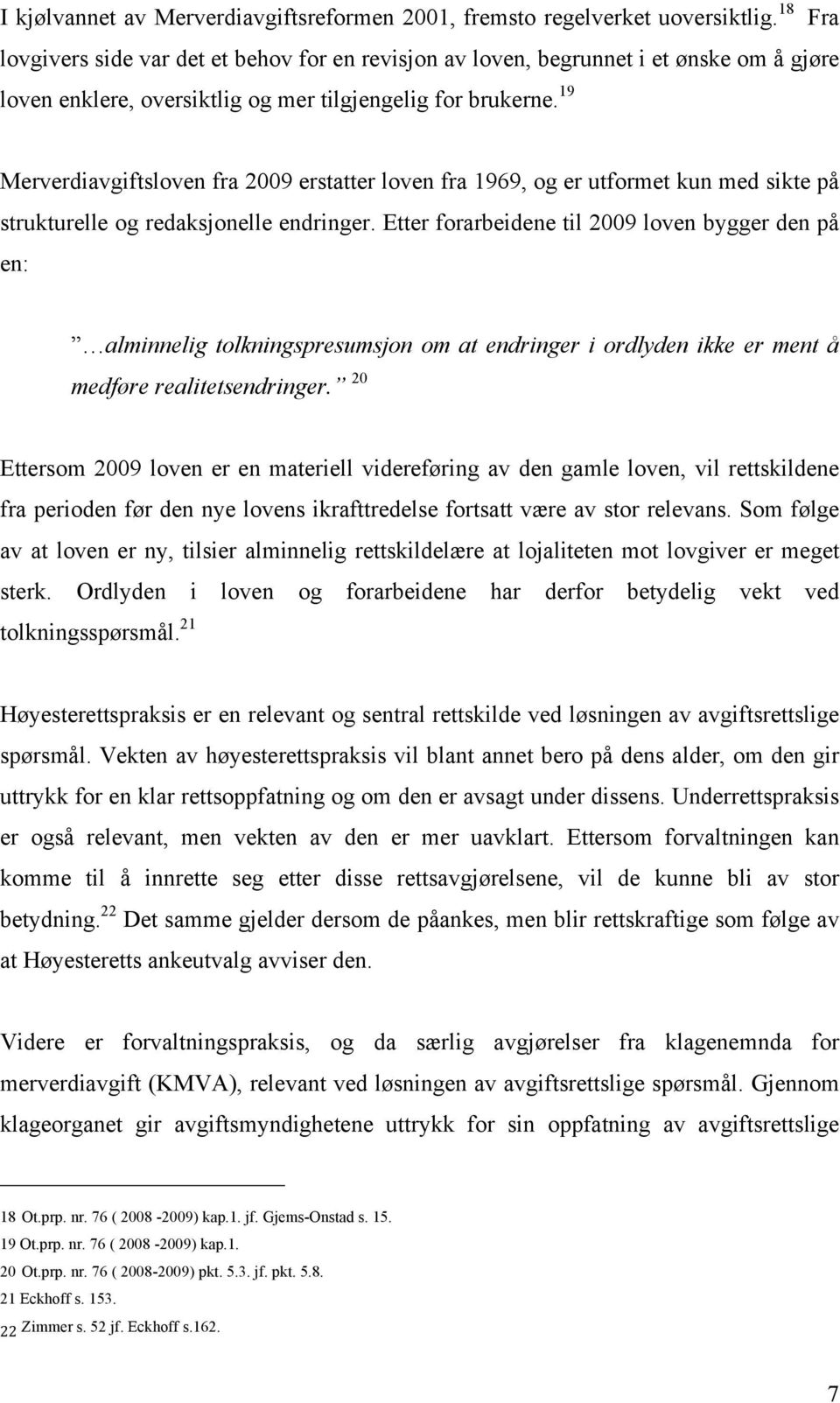 19 Merverdiavgiftsloven fra 2009 erstatter loven fra 1969, og er utformet kun med sikte på strukturelle og redaksjonelle endringer.