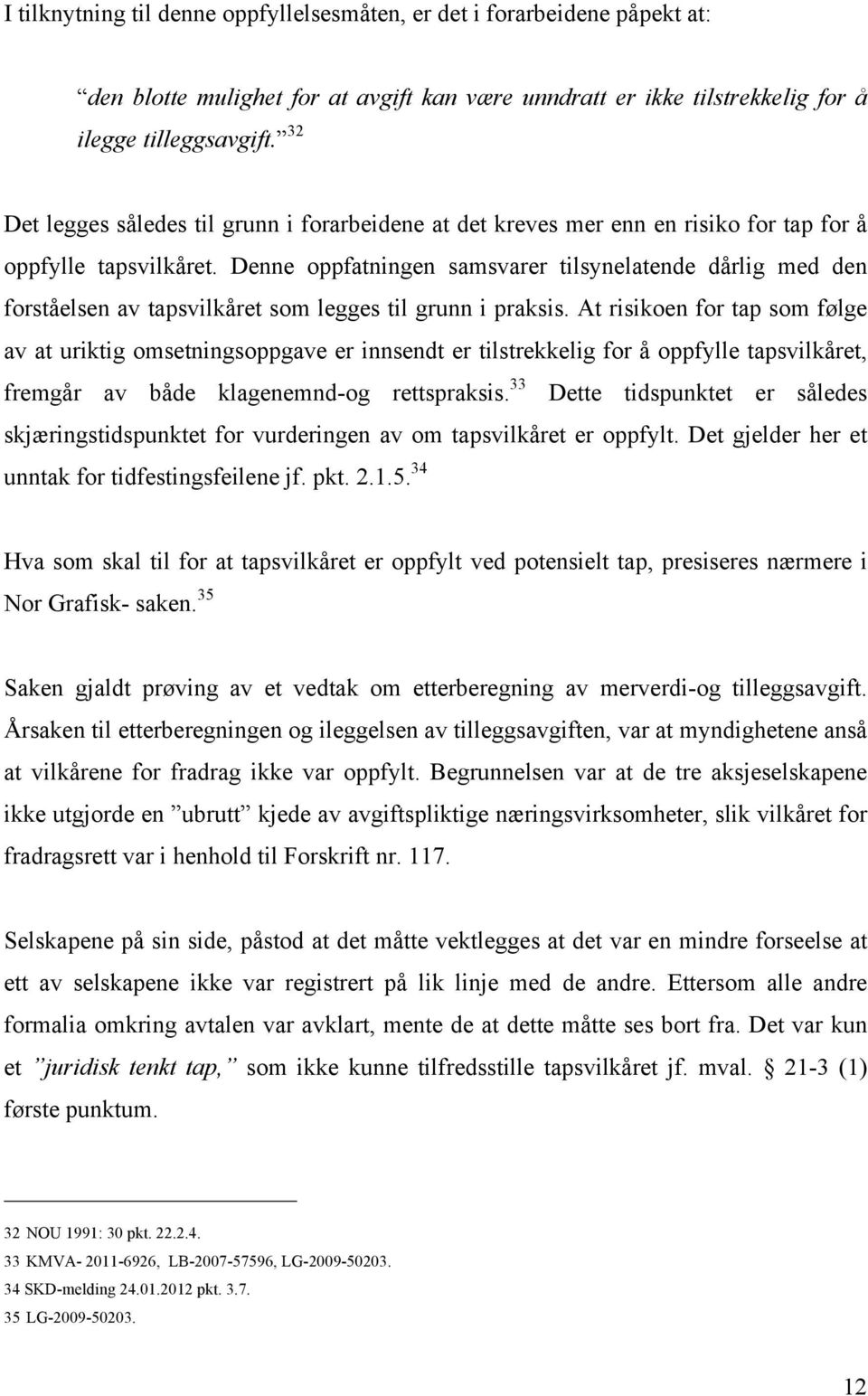 Denne oppfatningen samsvarer tilsynelatende dårlig med den forståelsen av tapsvilkåret som legges til grunn i praksis.