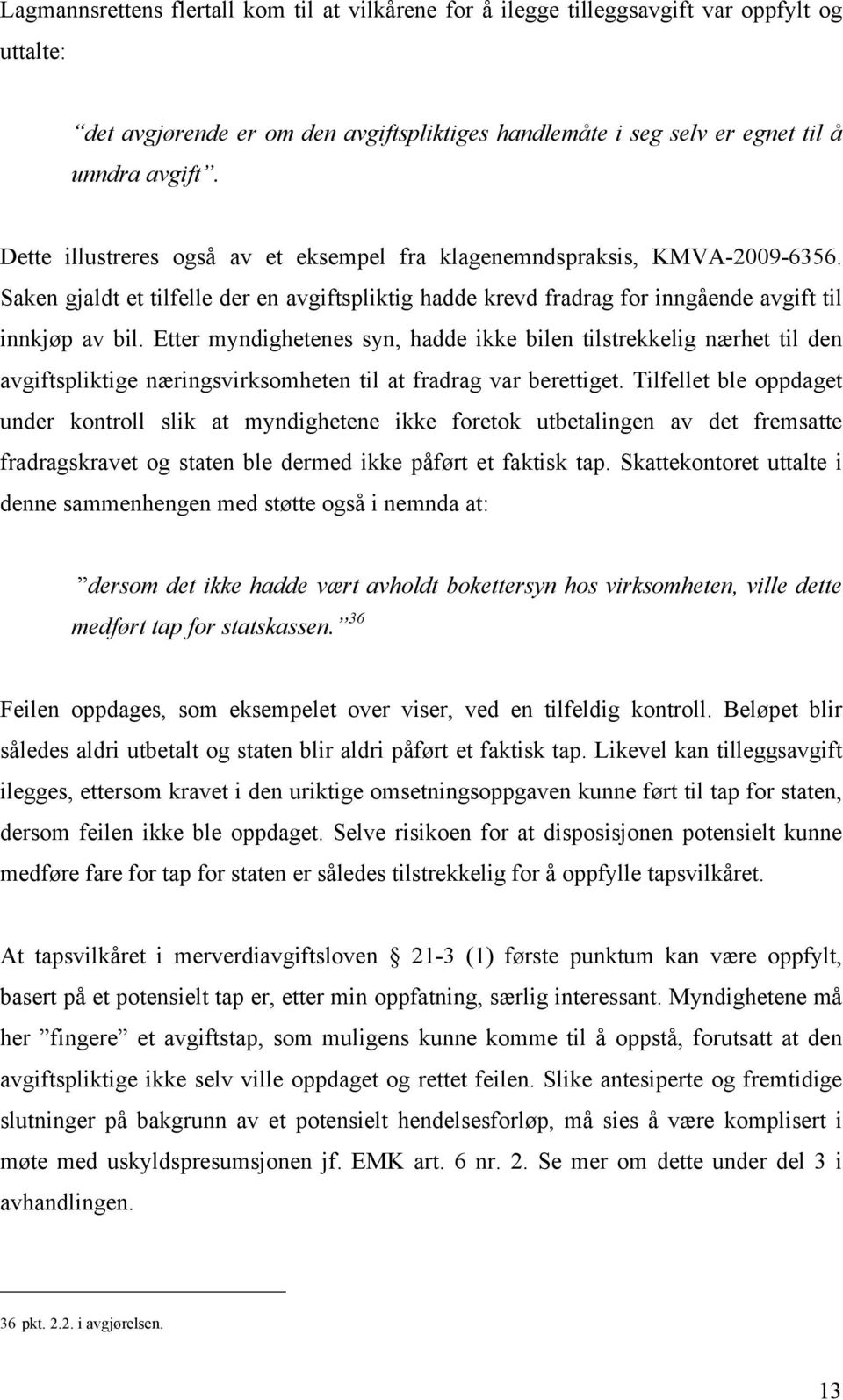 Etter myndighetenes syn, hadde ikke bilen tilstrekkelig nærhet til den avgiftspliktige næringsvirksomheten til at fradrag var berettiget.