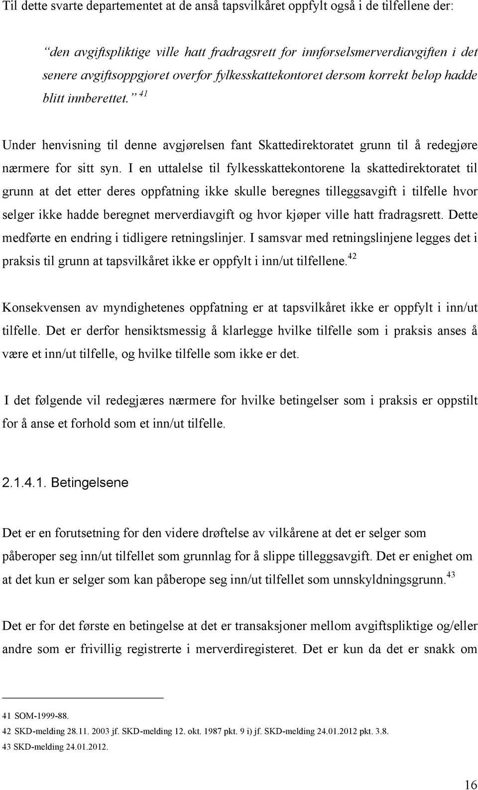 I en uttalelse til fylkesskattekontorene la skattedirektoratet til grunn at det etter deres oppfatning ikke skulle beregnes tilleggsavgift i tilfelle hvor selger ikke hadde beregnet merverdiavgift og