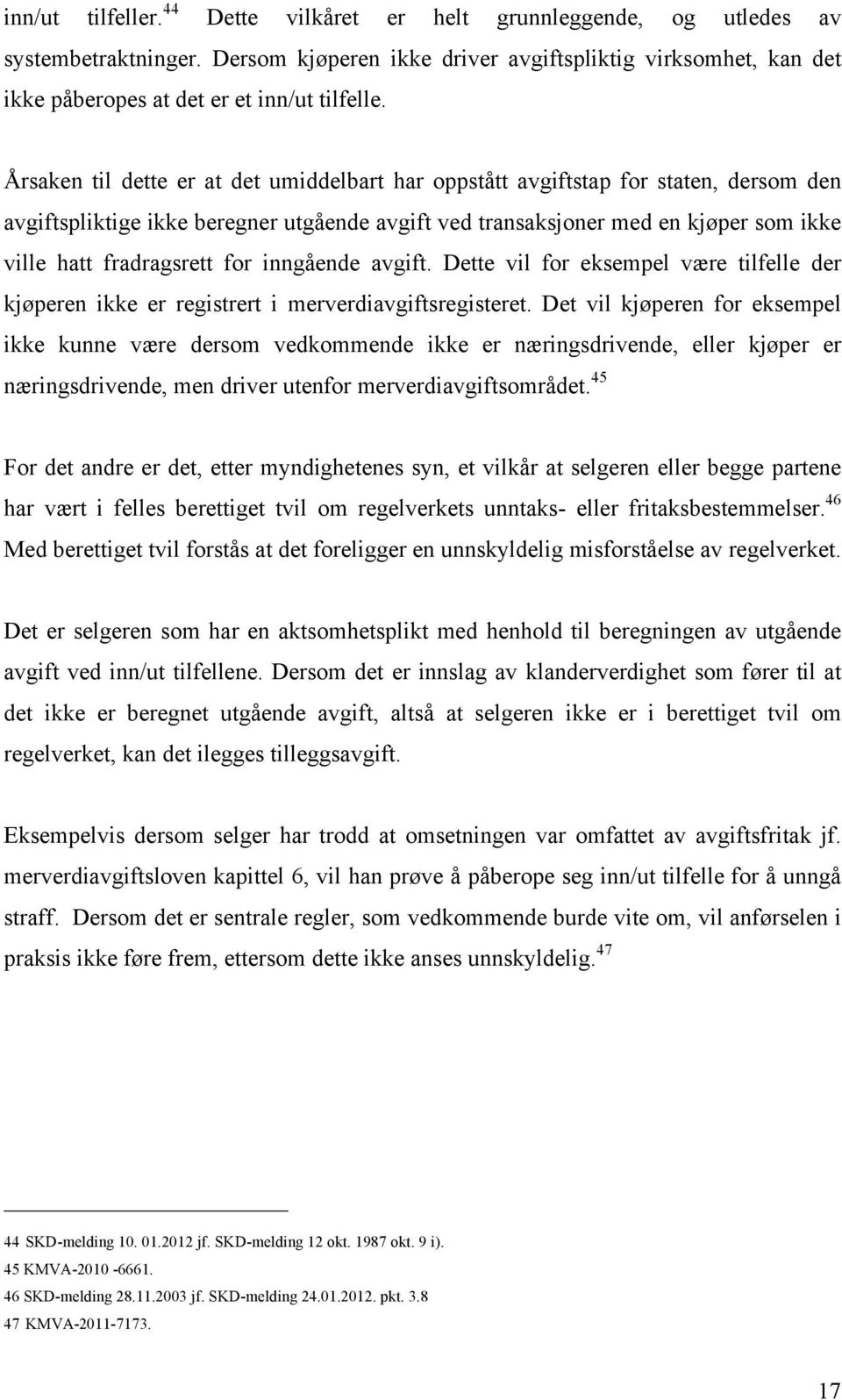 Årsaken til dette er at det umiddelbart har oppstått avgiftstap for staten, dersom den avgiftspliktige ikke beregner utgående avgift ved transaksjoner med en kjøper som ikke ville hatt fradragsrett