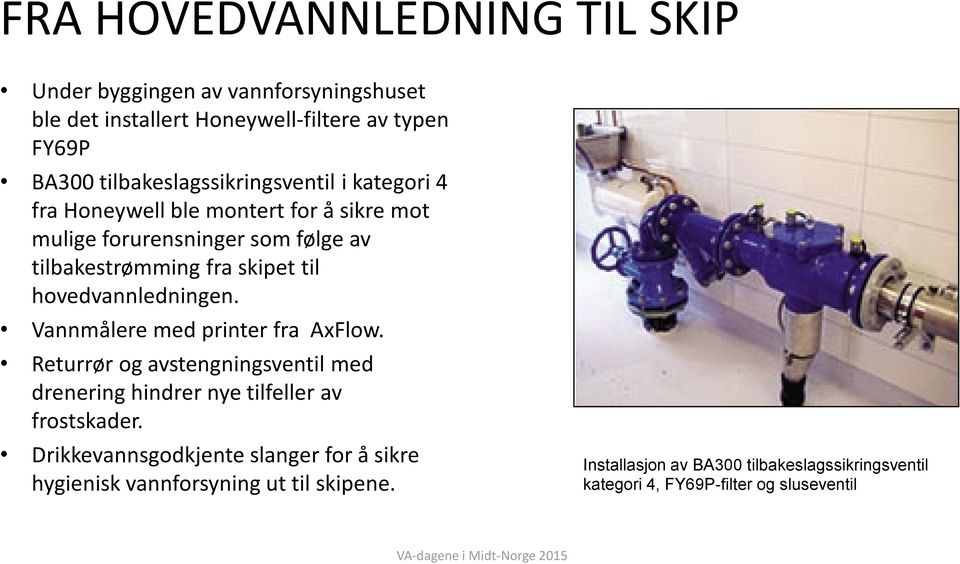 til hovedvannledningen. Vannmålere med printer fra AxFlow. Returrør og avstengningsventil med drenering hindrer nye tilfeller av frostskader.