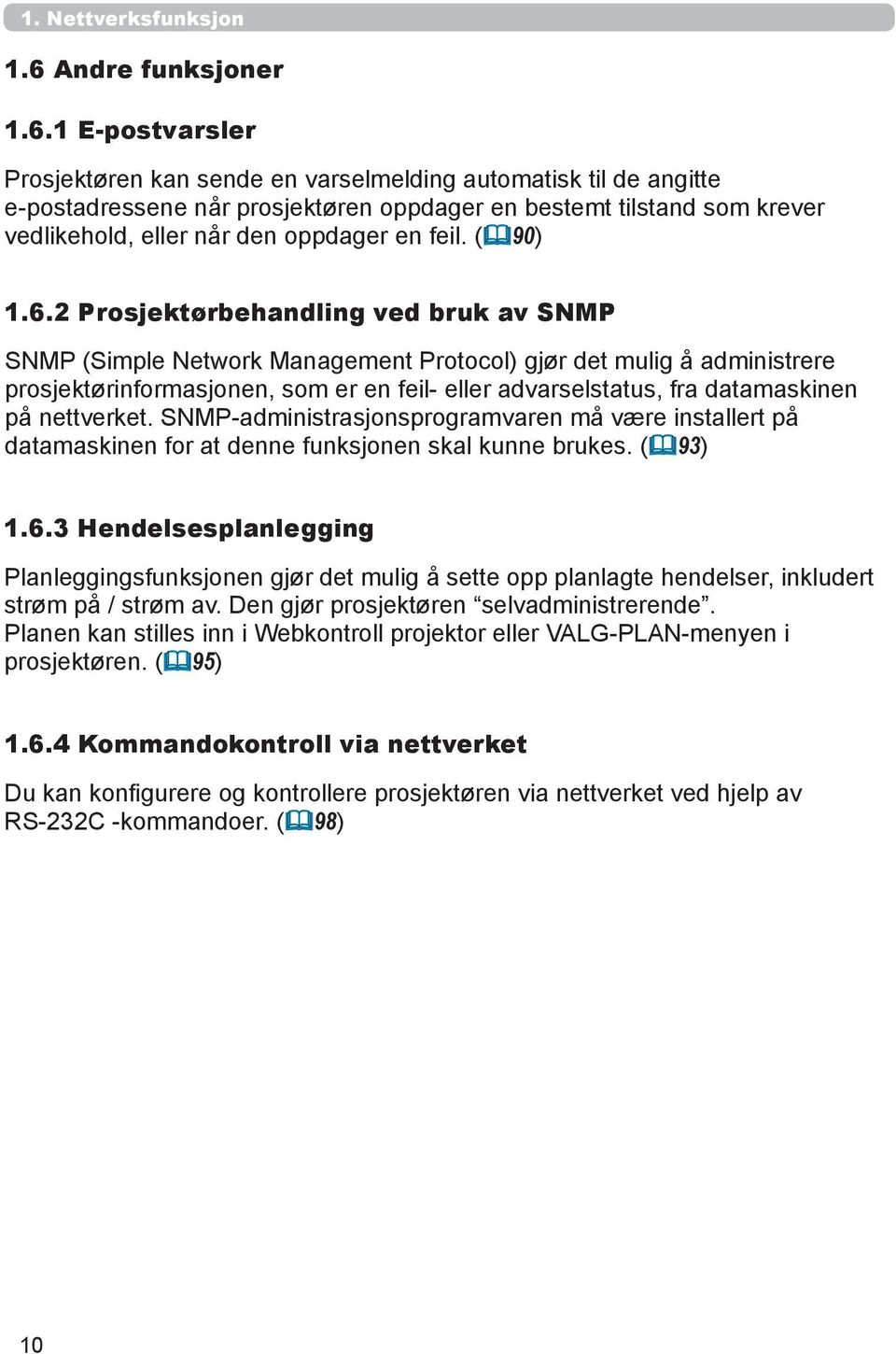 1 E-postvarsler Prosjektøren kan sende en varselmelding automatisk til de angitte e-postadressene når prosjektøren oppdager en bestemt tilstand som krever vedlikehold, eller når den oppdager en feil.