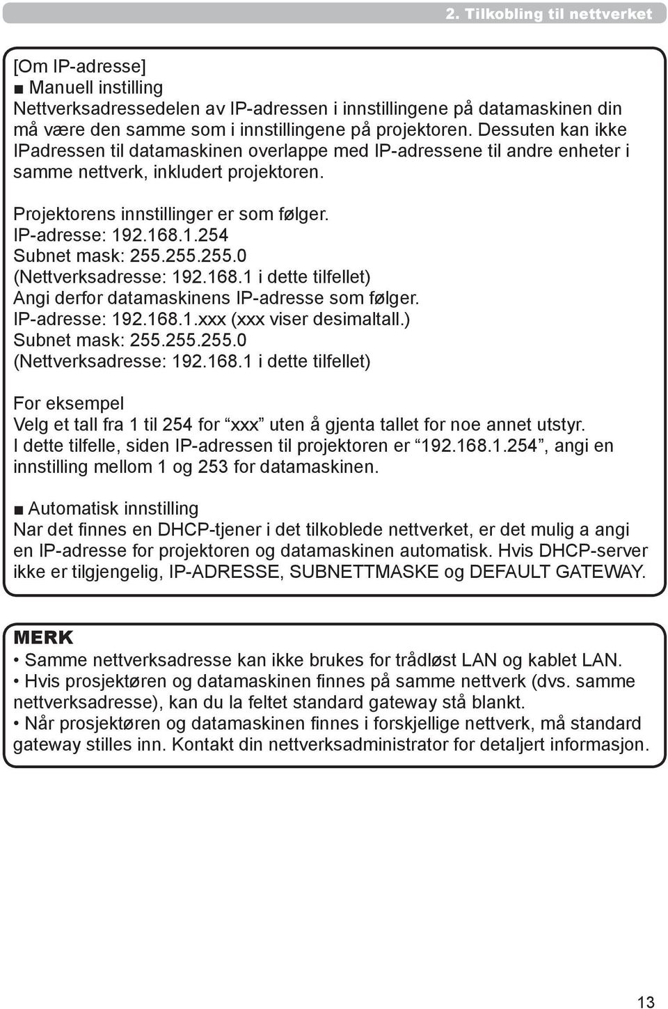 2.168.1.254 Subnet mask: 255.255.255.0 (Nettverksadresse: 192.168.1 i dette tilfellet) Angi derfor datamaskinens IP-adresse som følger. IP-adresse: 192.168.1.xxx (xxx viser desimaltall.