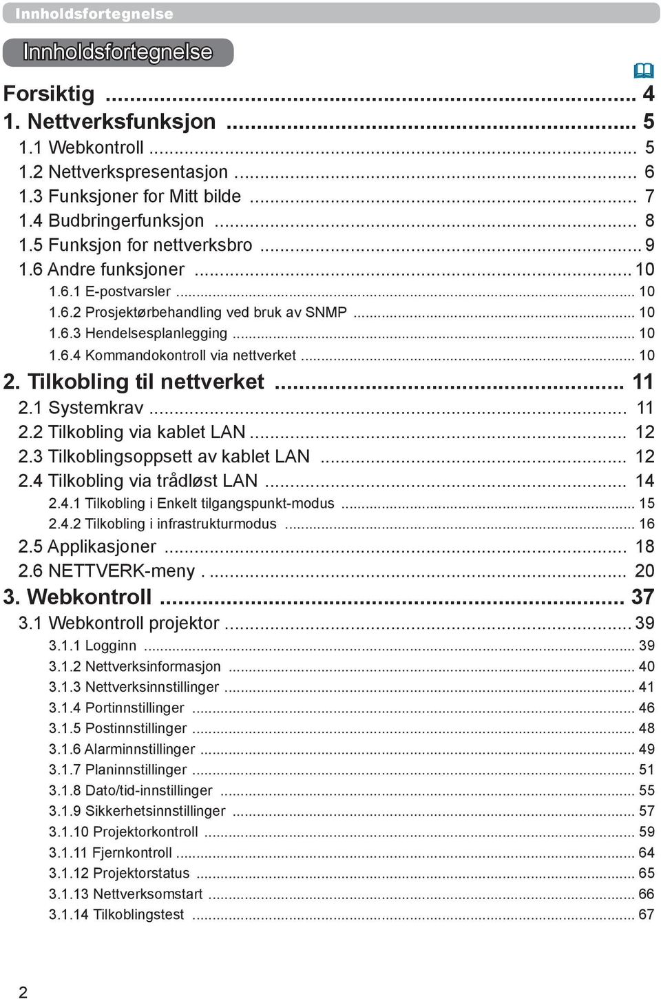 .. 10 2. Tilkobling til nettverket... 11 2.1 Systemkrav... 11 2.2 Tilkobling via kablet LAN... 12 2.3 Tilkoblingsoppsett av kablet LAN... 12 2.4 Tilkobling via trådløst LAN... 14 2.4.1 Tilkobling i Enkelt tilgangspunkt-modus.