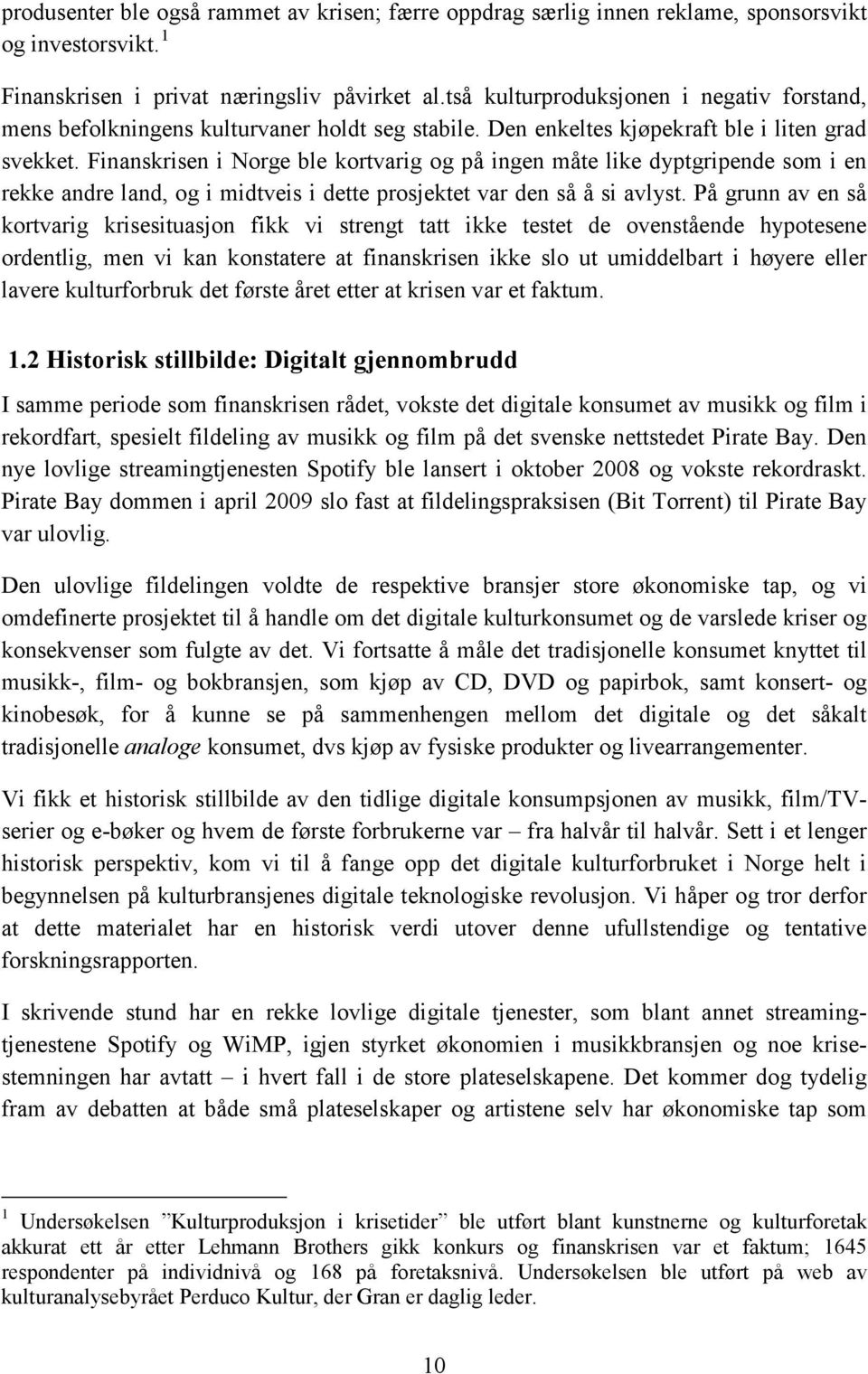 Finanskrisen i Norge ble kortvarig og på ingen måte like dyptgripende som i en rekke andre land, og i midtveis i dette prosjektet var den så å si avlyst.