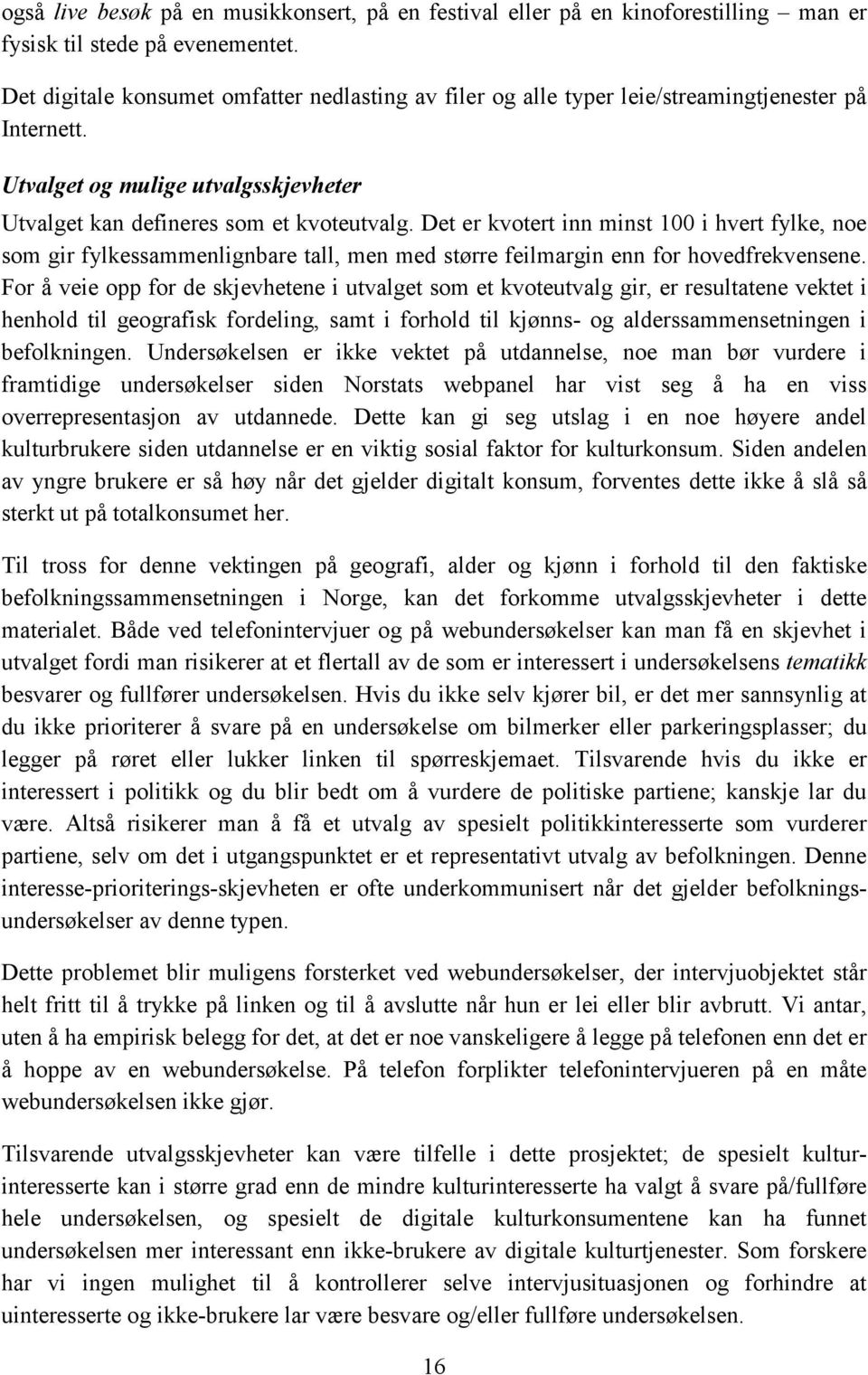 Det er kvotert inn minst 100 i hvert fylke, noe som gir fylkessammenlignbare tall, men med større feilmargin enn for hovedfrekvensene.