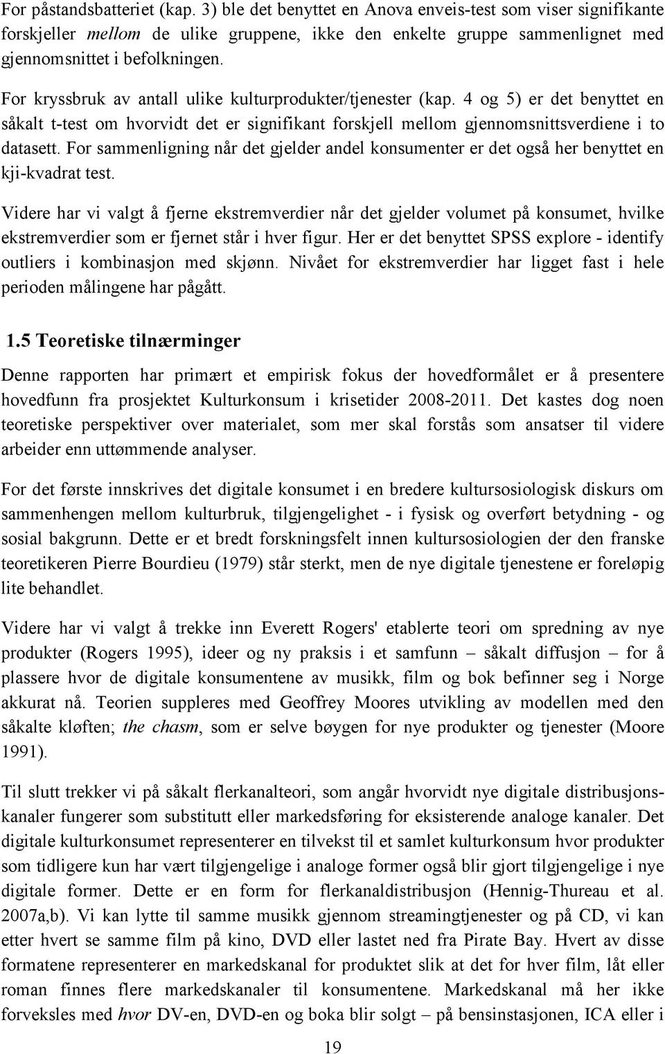 For kryssbruk av antall ulike kulturprodukter/tjenester (kap. 4 og 5) er det benyttet en såkalt t-test om hvorvidt det er signifikant forskjell mellom gjennomsnittsverdiene i to datasett.