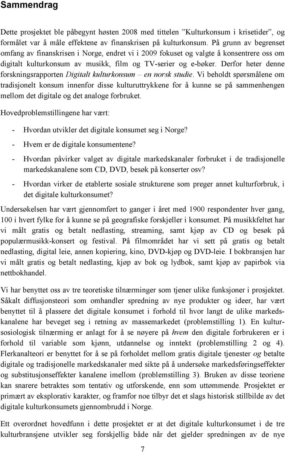 Derfor heter denne forskningsrapporten Digitalt kulturkonsum en norsk studie.