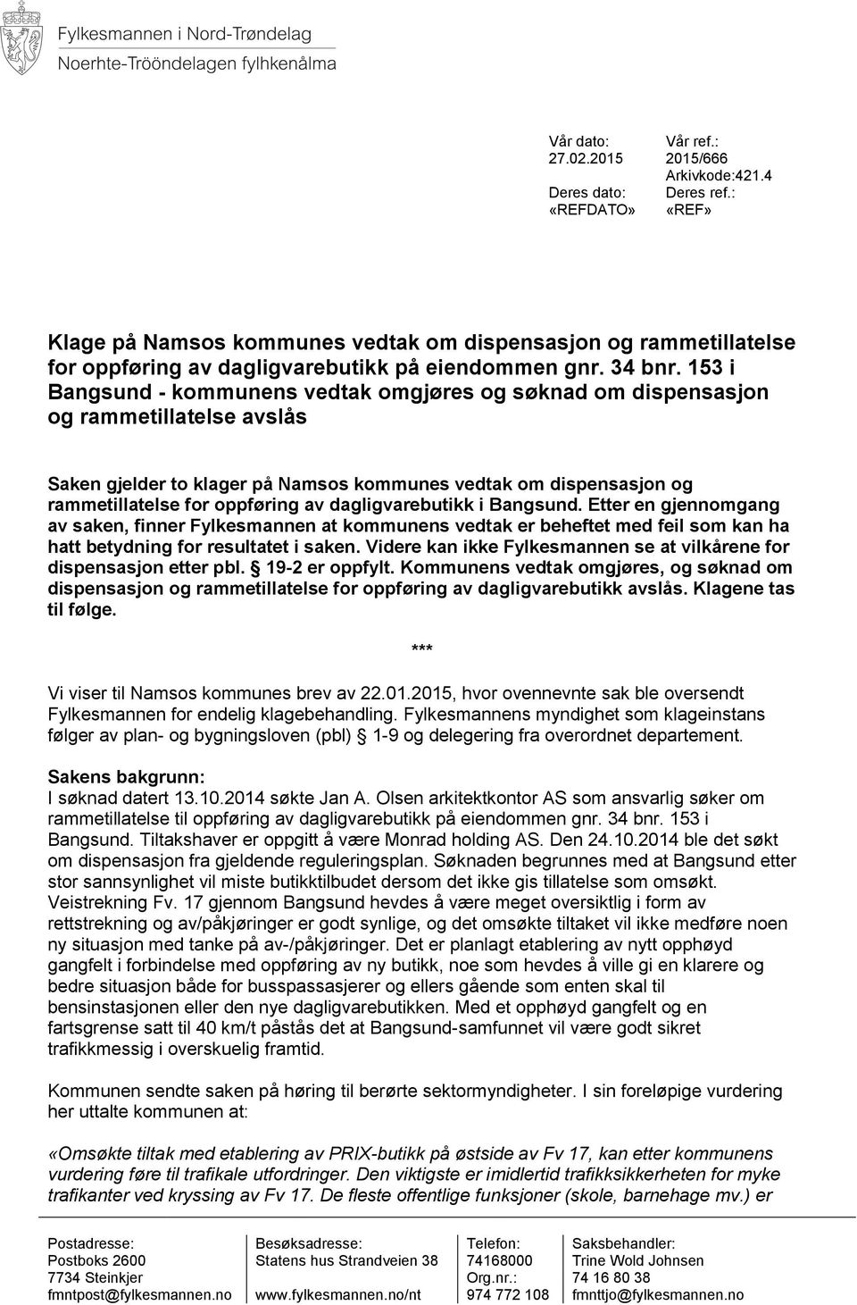 153 i Bangsund - kommunens vedtak omgjøres og søknad om dispensasjon og rammetillatelse avslås Saken gjelder to klager på Namsos kommunes vedtak om dispensasjon og rammetillatelse for oppføring av