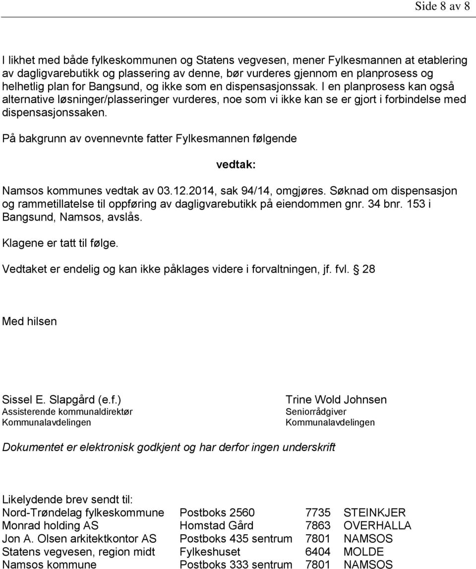 På bakgrunn av ovennevnte fatter Fylkesmannen følgende vedtak: Namsos kommunes vedtak av 03.12.2014, sak 94/14, omgjøres.