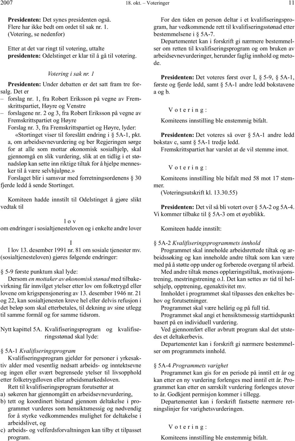 2 og 3, fra Robert Eriksson på vegne av Fremskrittspartiet og Høyre Forslag nr. 3, fra Fremskrittspartiet og Høyre, lyder: «Stortinget viser til foreslått endring i 5A-1, pkt.