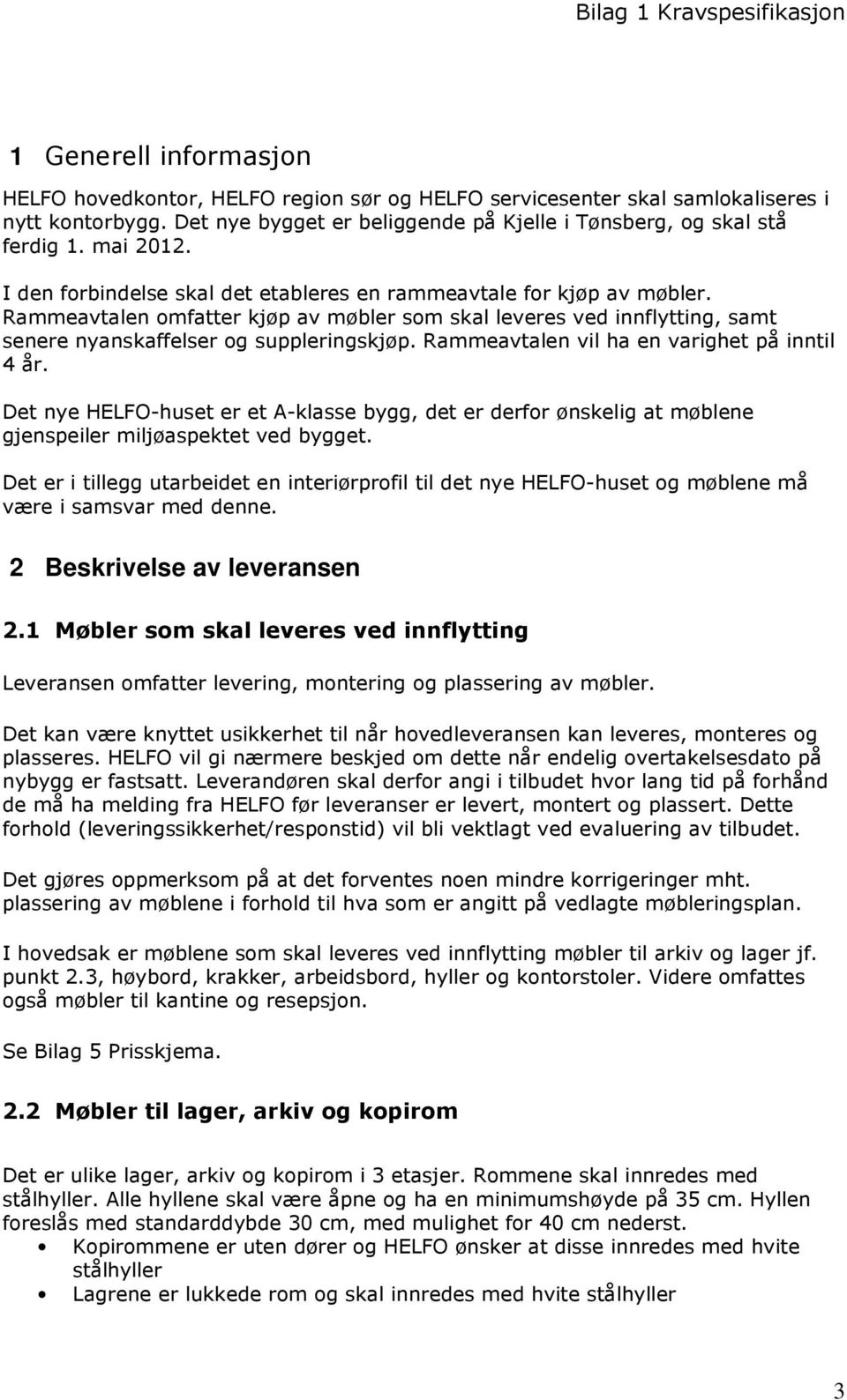 Rammeavtalen vil ha en varighet på inntil 4 år. Det nye HELFO-huset er et A-klasse bygg, det er derfor ønskelig at møblene gjenspeiler miljøaspektet ved bygget.