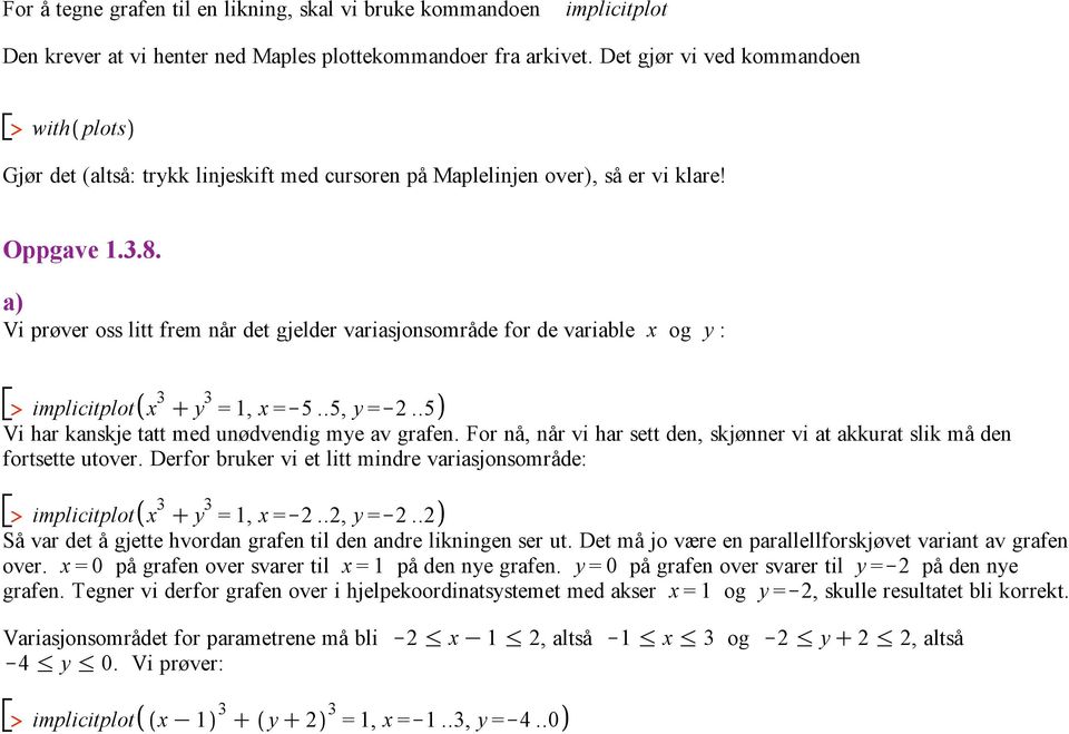 Vi prøver oss litt frem når det gjelder variasjonsområde for de variable x og y : x 3 C y 3 = 1, x =K5..5, y =K..5 Vi har kanskje tatt med unødvendig mye av grafen.