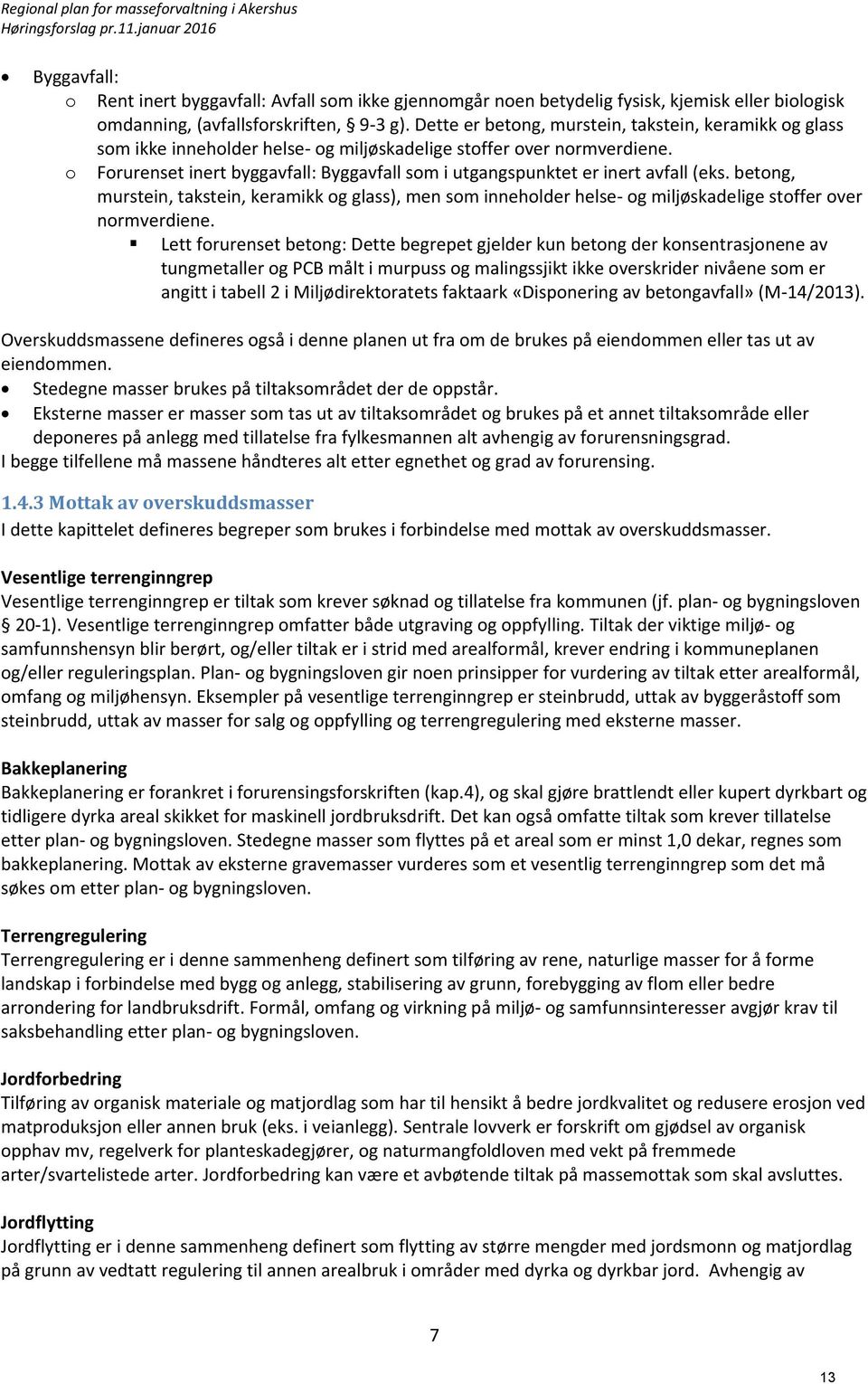 Dette er betong, murstein, takstein, keramikk og glass som ikke inneholder helse- og miljøskadelige stoffer over normverdiene.